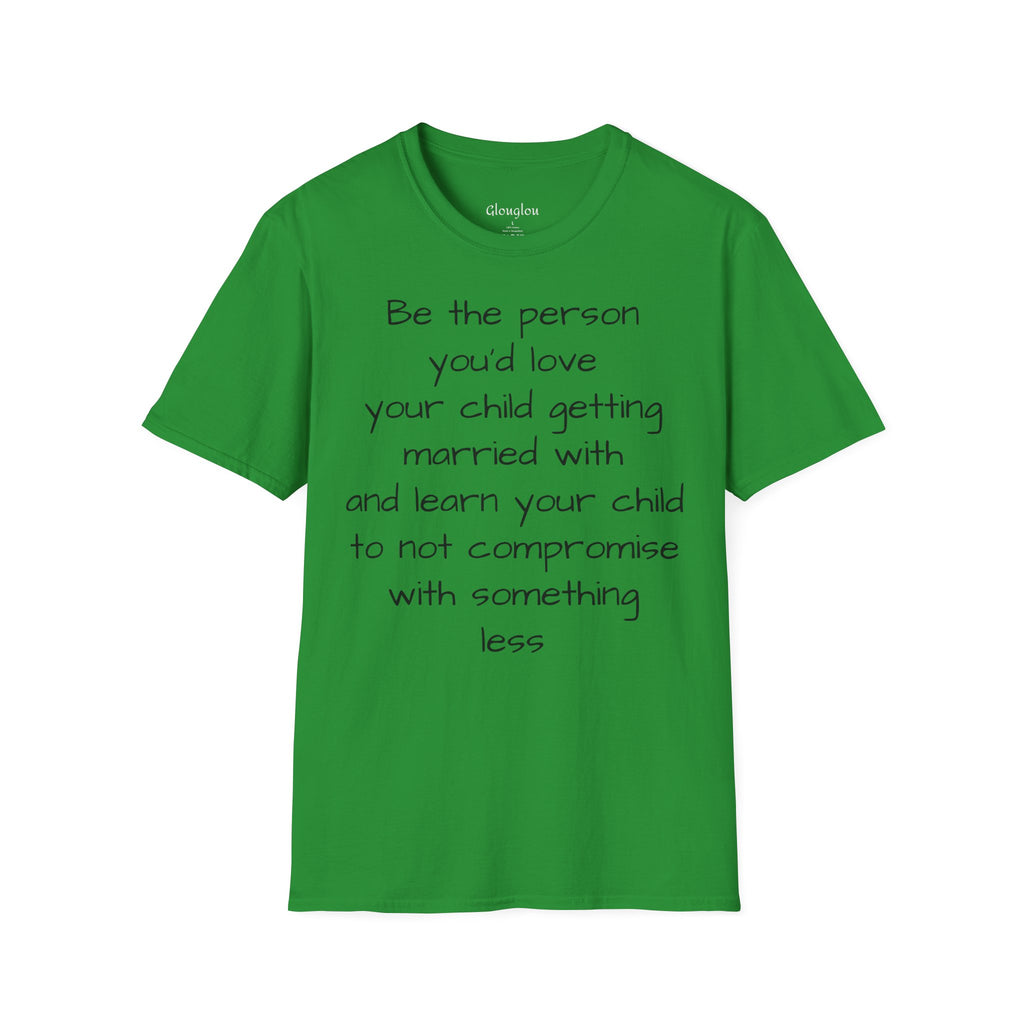 Inspirational Quote T-Shirt — “Be the person you'd love your child getting married with”