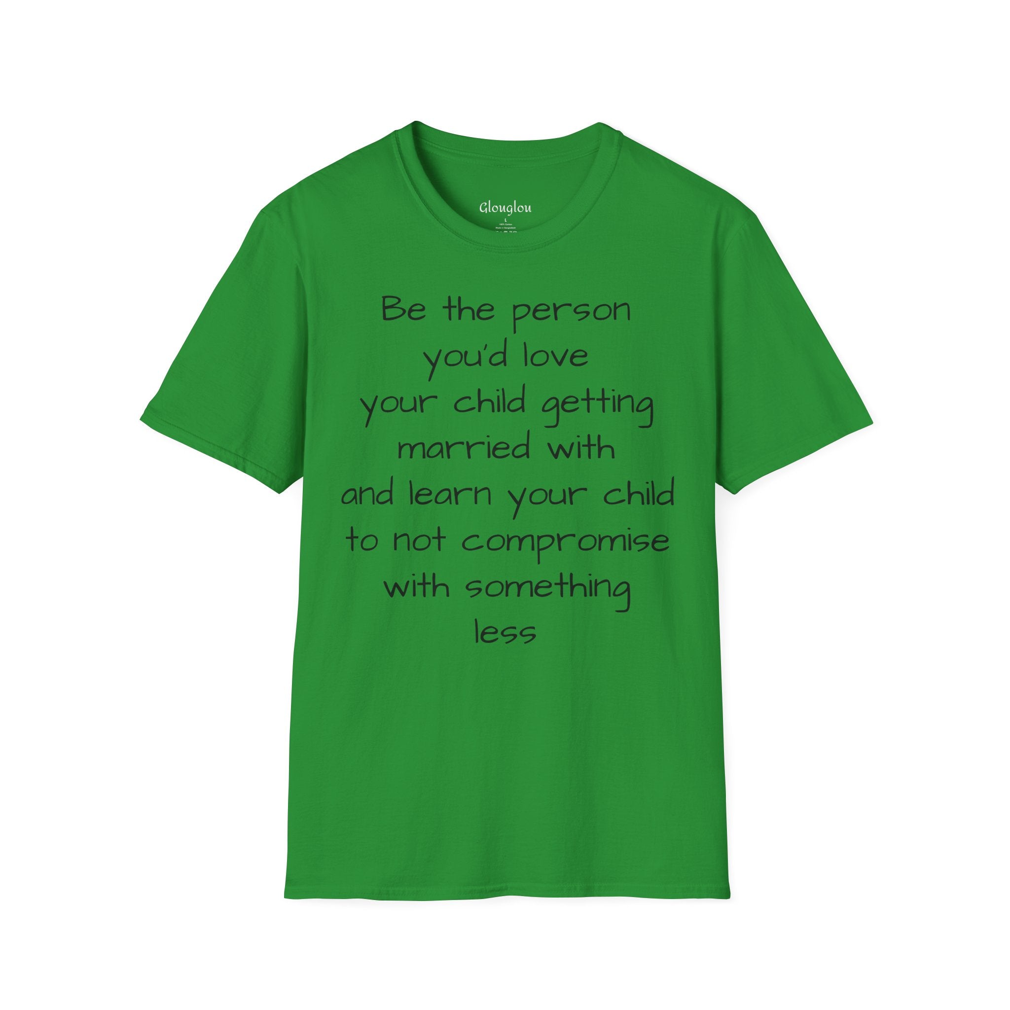 Inspirational Quote T-Shirt — “Be the person you'd love your child getting married with”