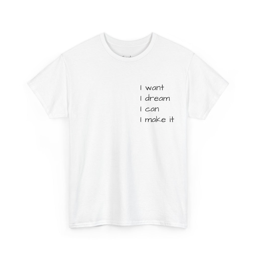 Motivational Tee — “I want I dream I can I make it” / Back: “If I can then you can”