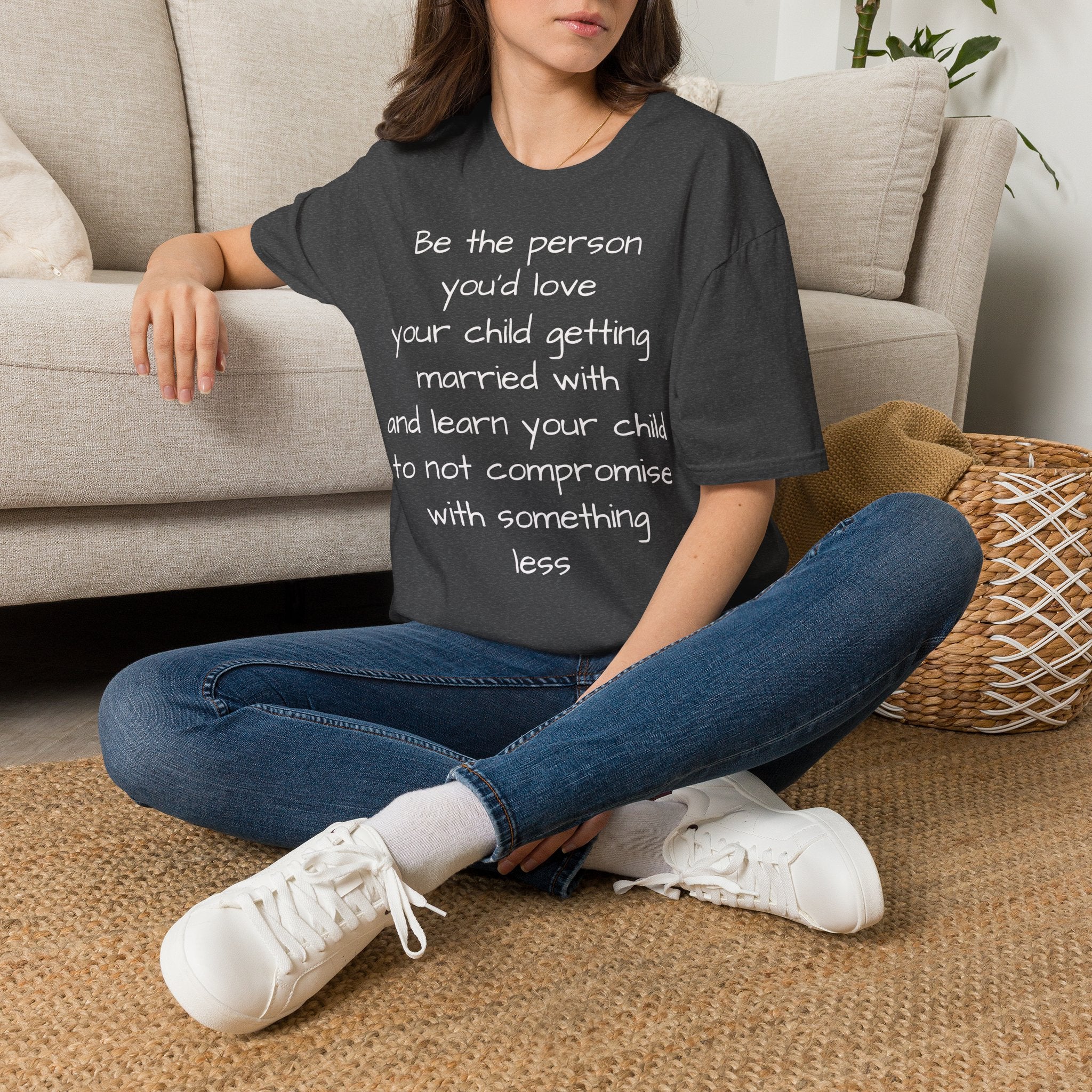 Inspirational Quote T-Shirt — “Be the person you'd love your child getting married with”