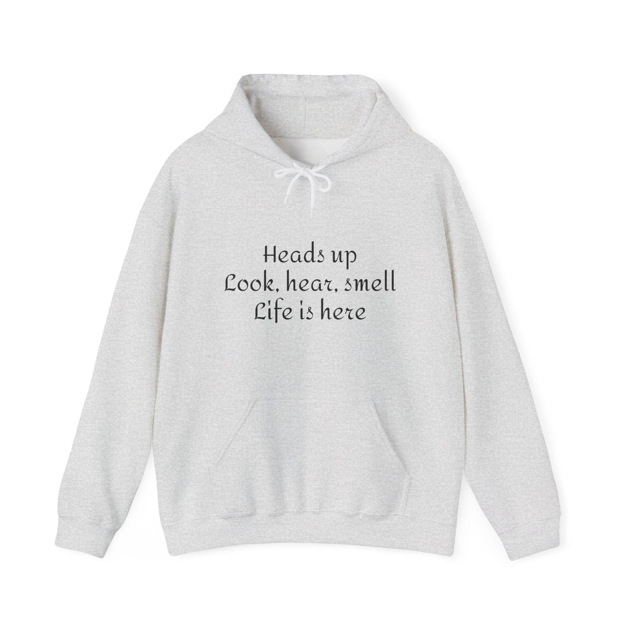 Hoodie — “Heads Up Look, Hear, Smell, Life Is Here” Minimal Inspirational Hoodie