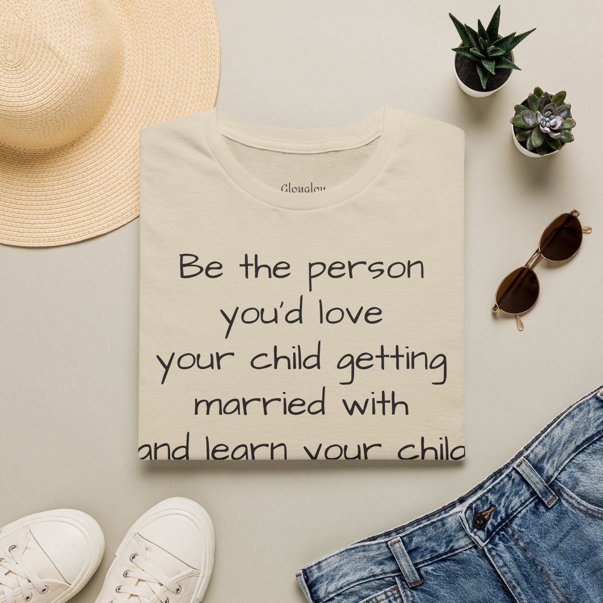 Inspirational Quote T-Shirt — “Be the person you'd love your child getting married with”
