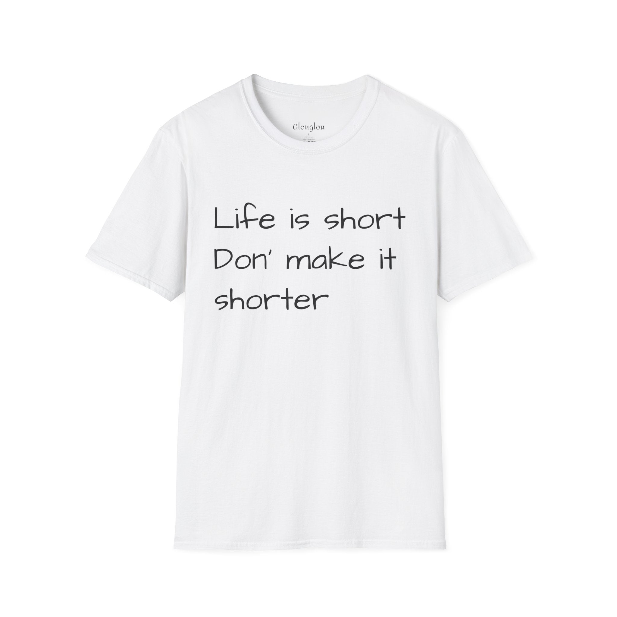 T-Shirt — "Life is short. Don’t make it shorter." Casual Everyday Tee