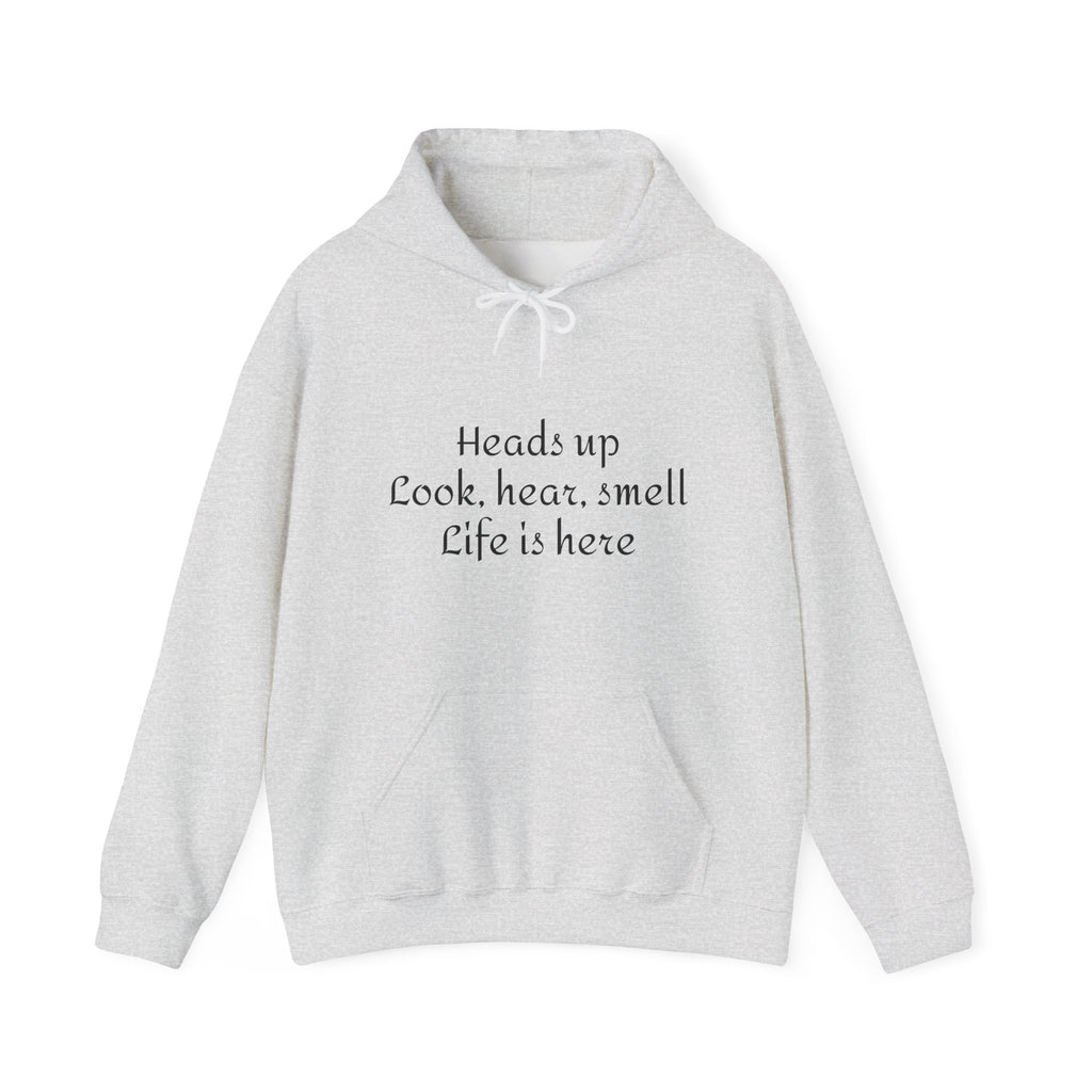 Hoodie — “Heads Up Look, Hear, Smell, Life Is Here” Minimal Inspirational Hoodie