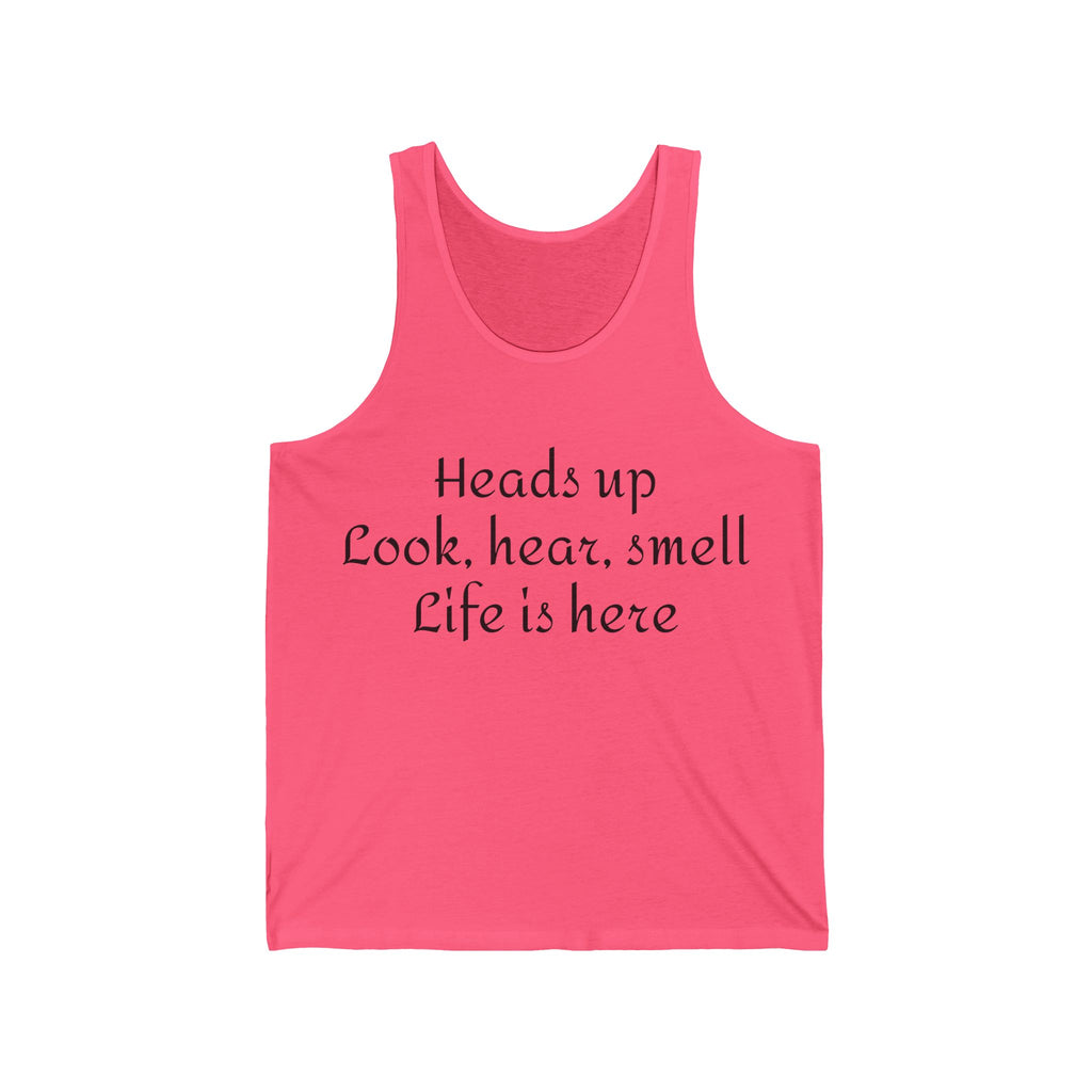 Inspirational Quote Tank Top — "Heads up Look, hear, smell Life is here"