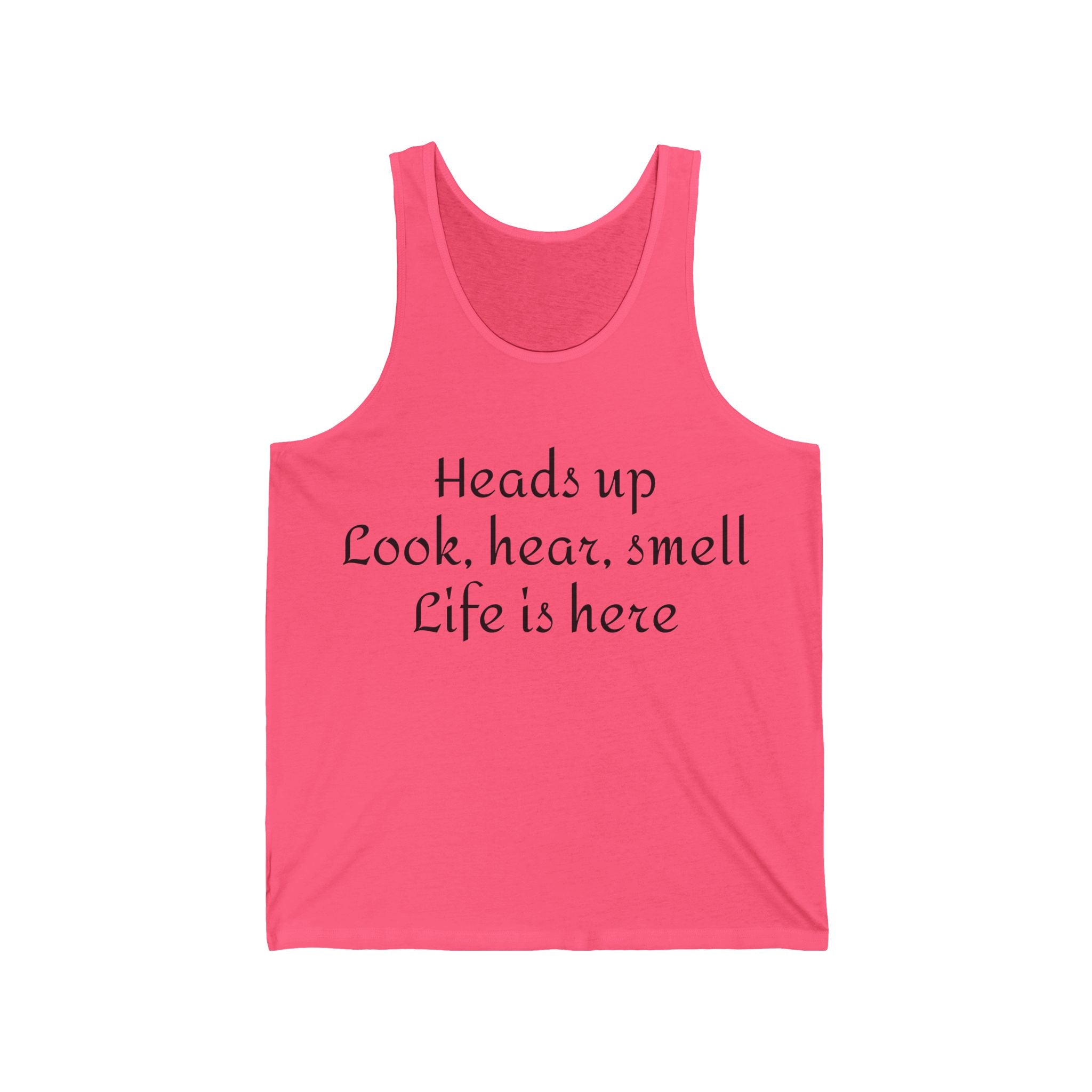 Inspirational Quote Tank Top — "Heads up Look, hear, smell Life is here"