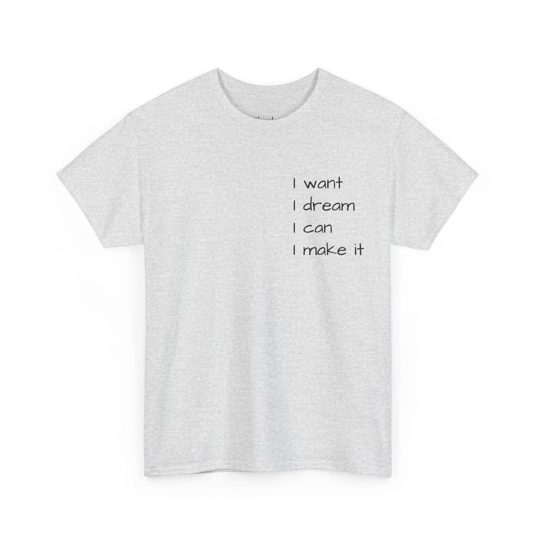 Motivational Tee — “I want I dream I can I make it” / Back: “If I can then you can”
