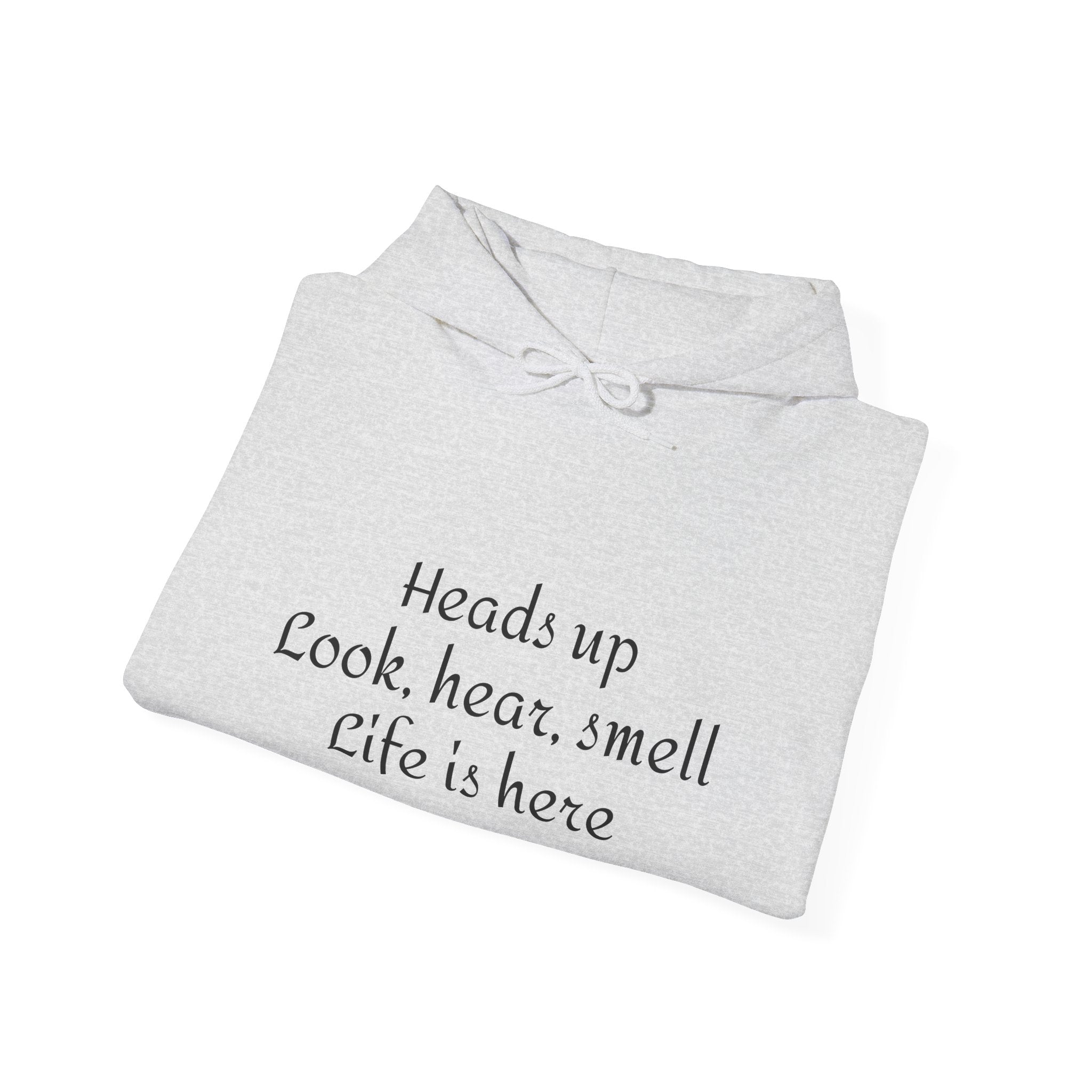 Hoodie — “Heads Up Look, Hear, Smell, Life Is Here” Minimal Inspirational Hoodie
