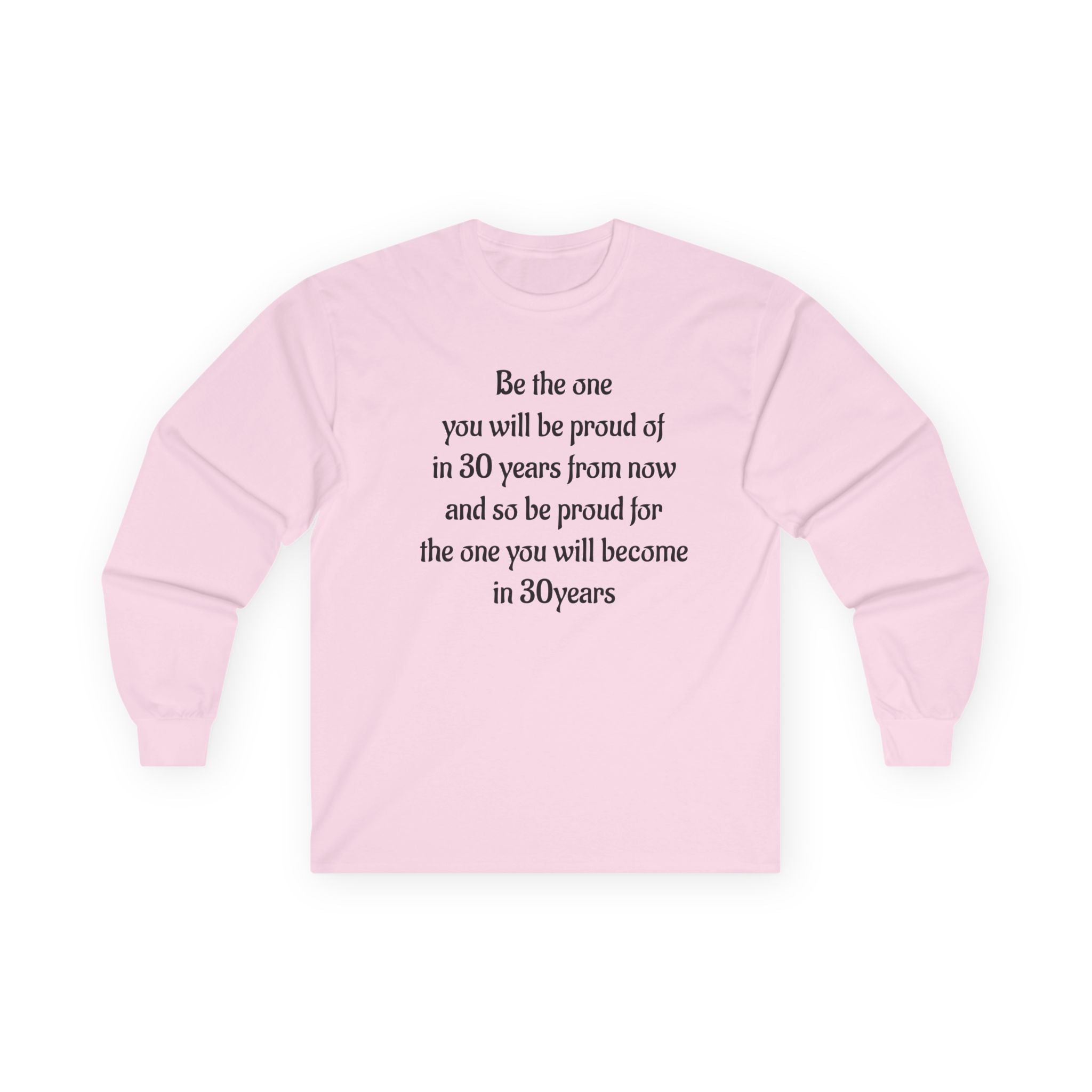 Inspirational Quote Long Sleeve Tee — “Be the one you will be proud of in 30 years”