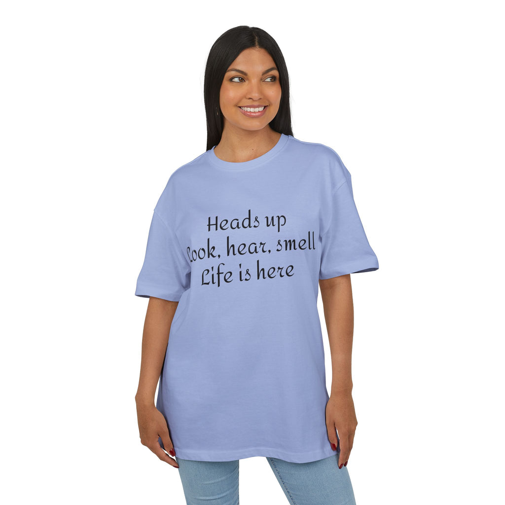 Oversized Tee "Heads up Look, hear, smell Life is here" – Minimalist Inspirational Graphic T-Shirt