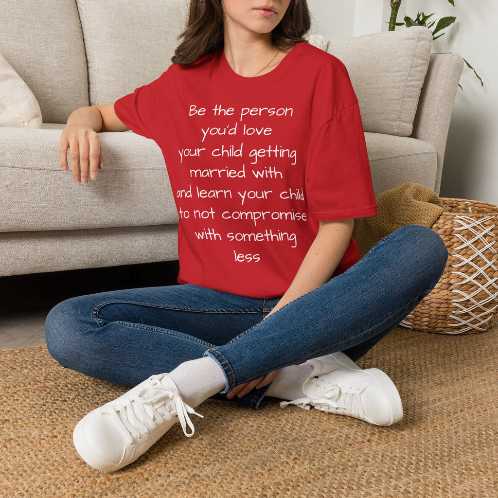 Inspirational Quote T-Shirt — “Be the person you'd love your child getting married with”