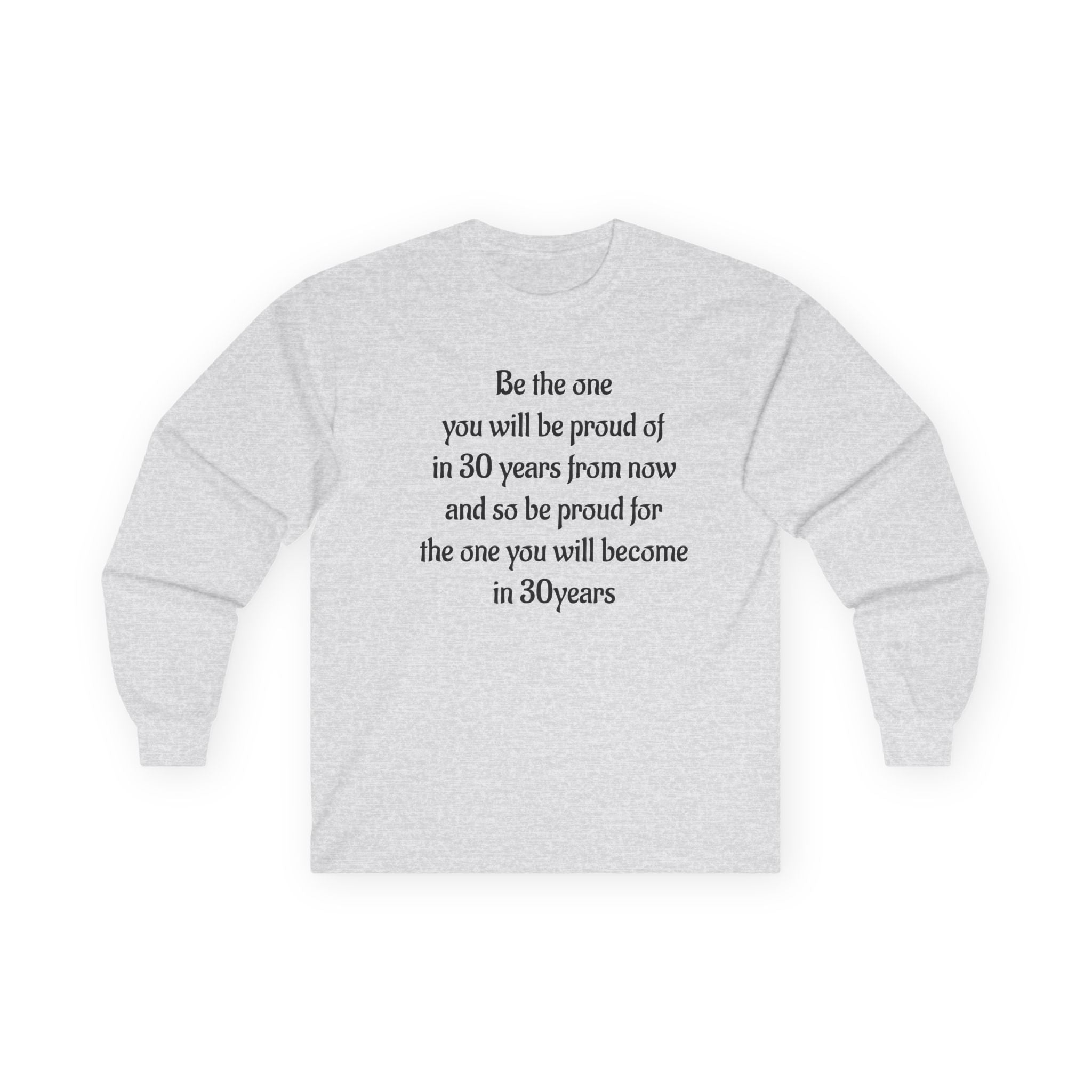 Inspirational Quote Long Sleeve Tee — “Be the one you will be proud of in 30 years”