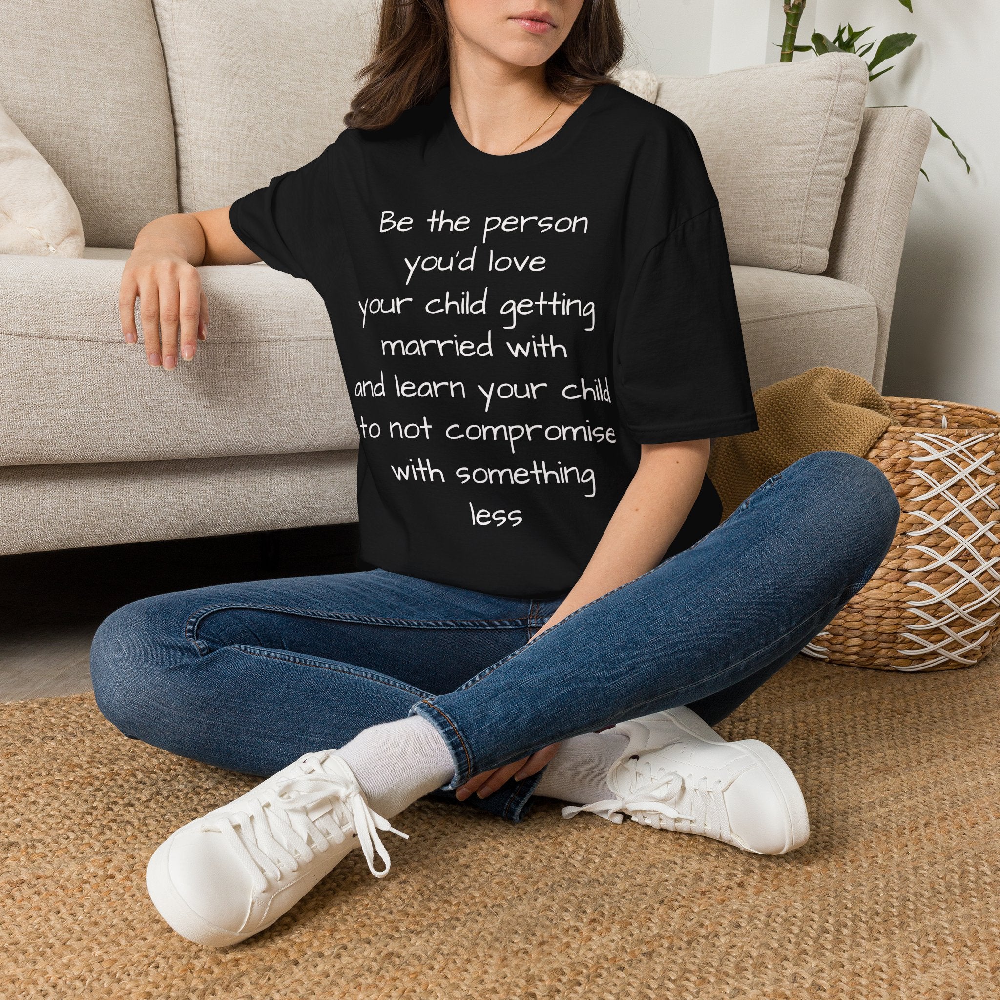 Inspirational Quote T-Shirt — “Be the person you'd love your child getting married with”