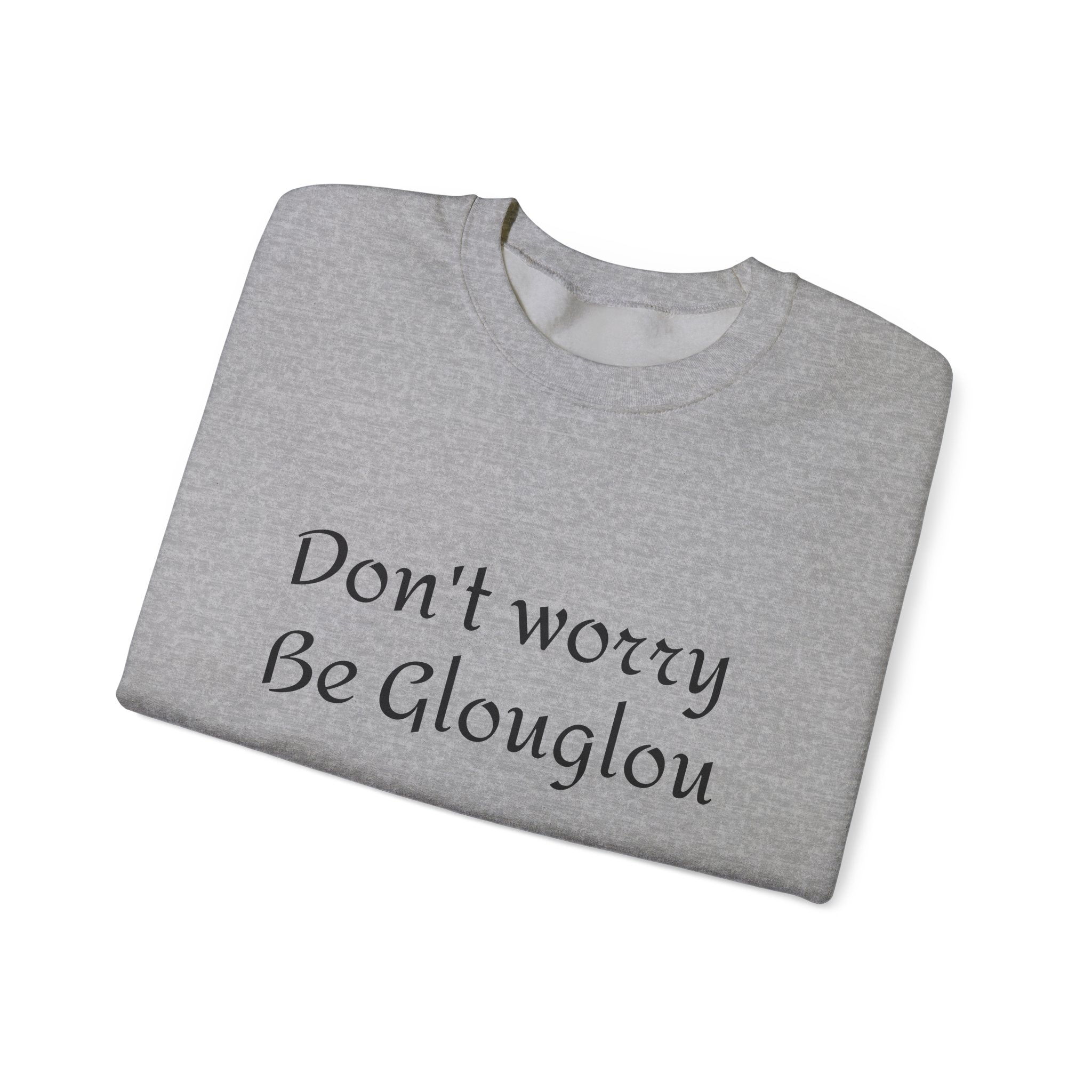 Don't Worry Be Glouglow Sweatshirt | Funny Phrase Crewneck