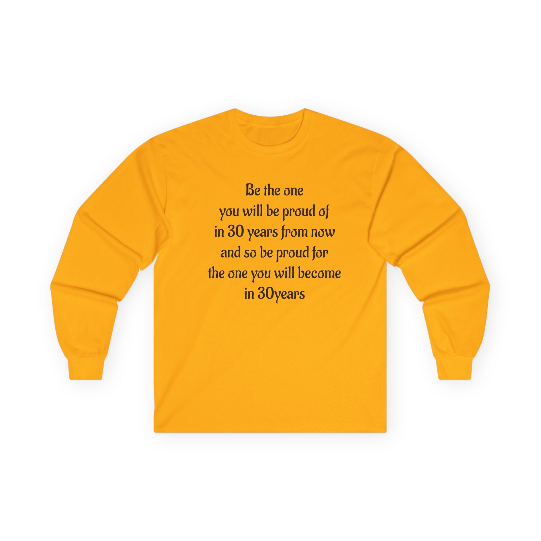 Inspirational Quote Long Sleeve Tee — “Be the one you will be proud of in 30 years”