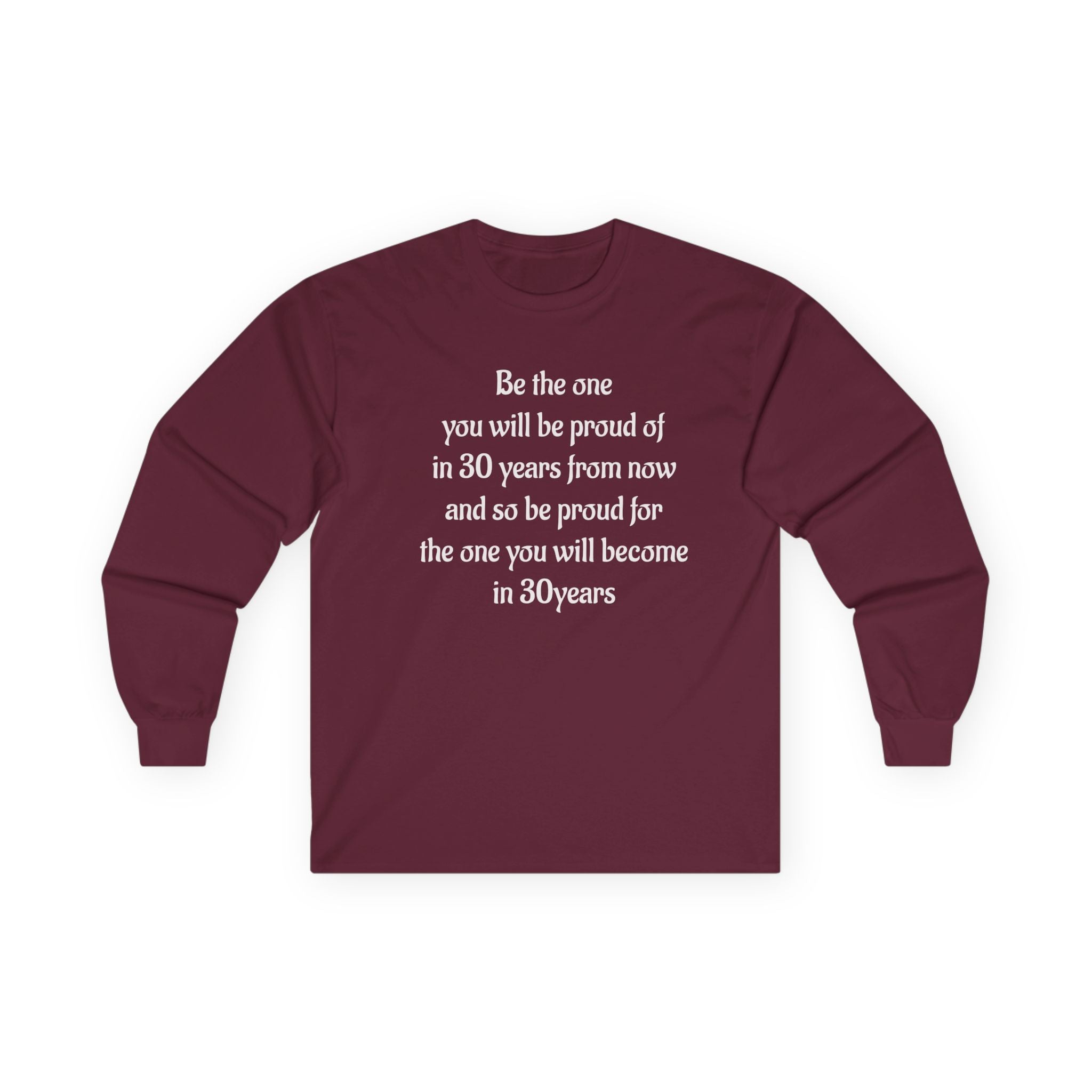 Inspirational Quote Long Sleeve Tee — “Be the one you will be proud of in 30 years”