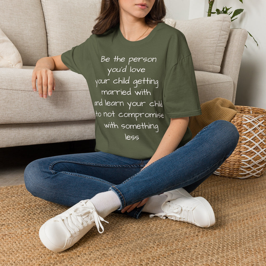 Inspirational Quote T-Shirt — “Be the person you'd love your child getting married with”