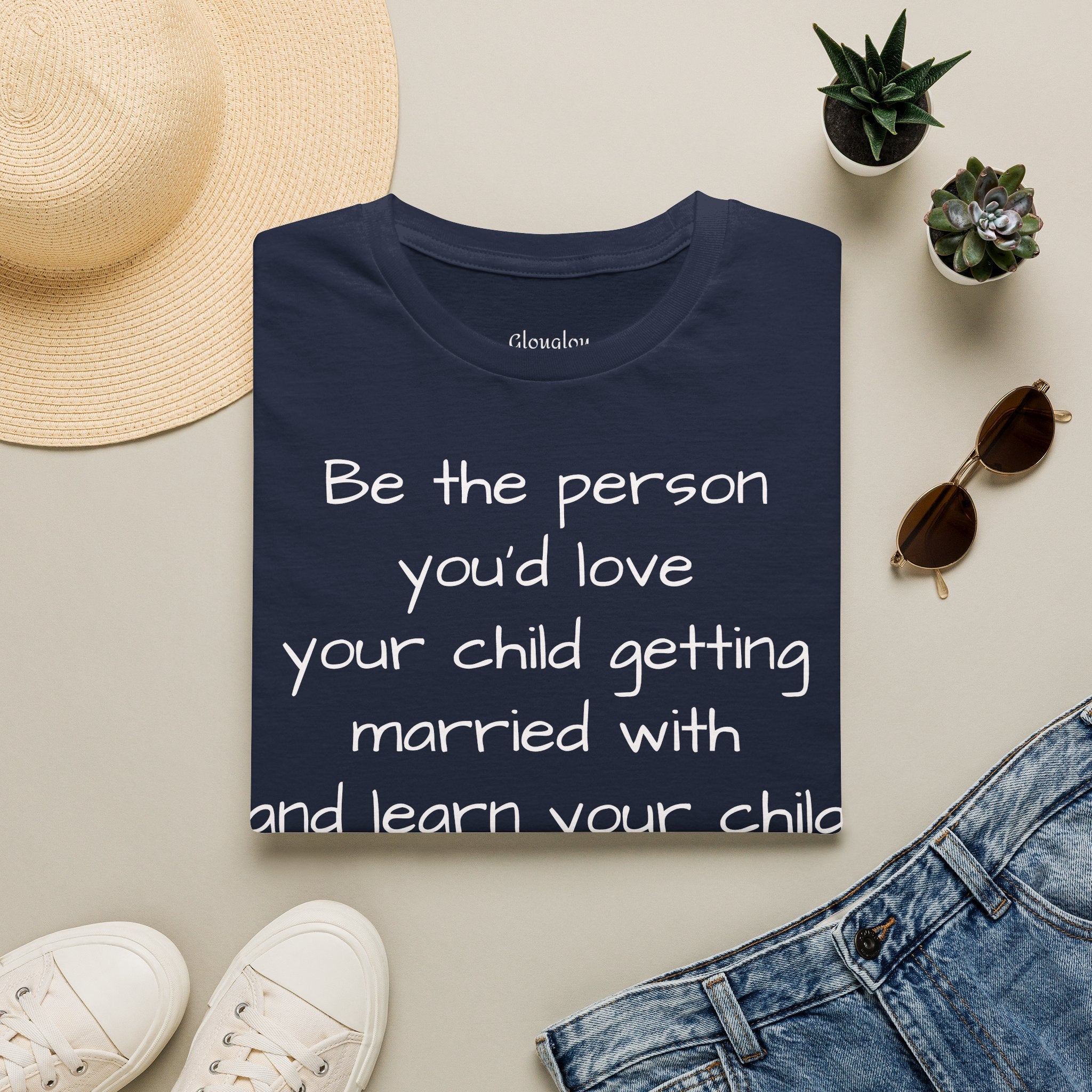 Inspirational Quote T-Shirt — “Be the person you'd love your child getting married with”