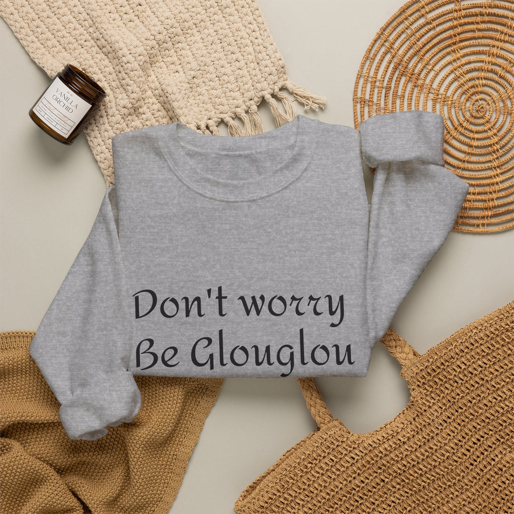 Don't Worry Be Glouglow Sweatshirt | Funny Phrase Crewneck
