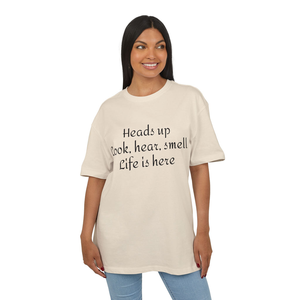 Oversized Tee "Heads up Look, hear, smell Life is here" – Minimalist Inspirational Graphic T-Shirt