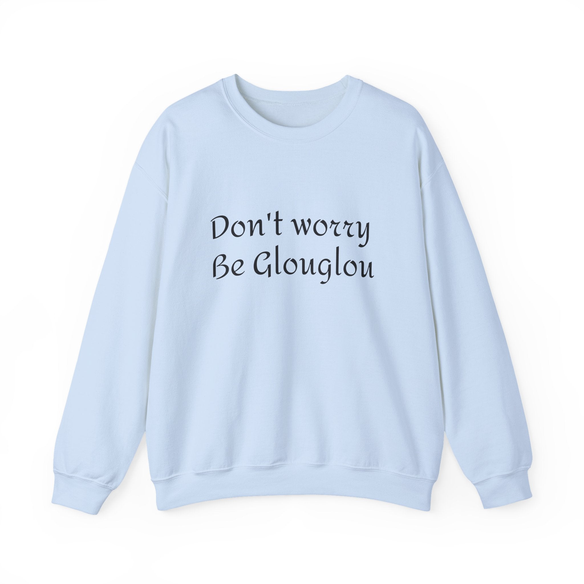 Don't Worry Be Glouglow Sweatshirt | Funny Phrase Crewneck