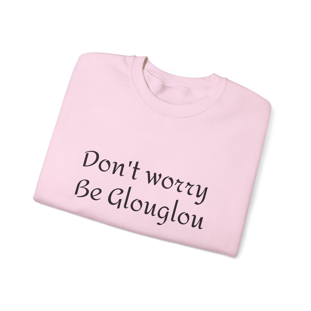 Don't Worry Be Glouglow Sweatshirt | Funny Phrase Crewneck