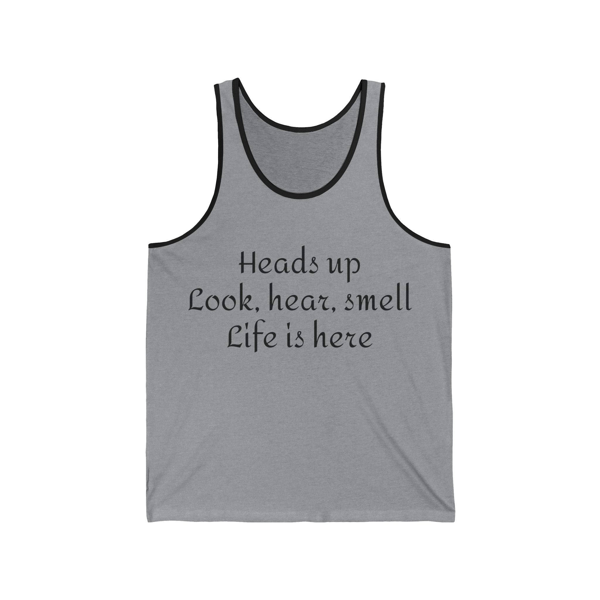 Inspirational Quote Tank Top — "Heads up Look, hear, smell Life is here"