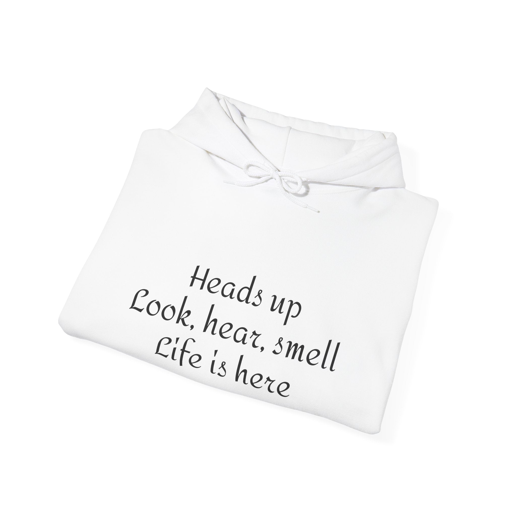 Hoodie — “Heads Up Look, Hear, Smell, Life Is Here” Minimal Inspirational Hoodie