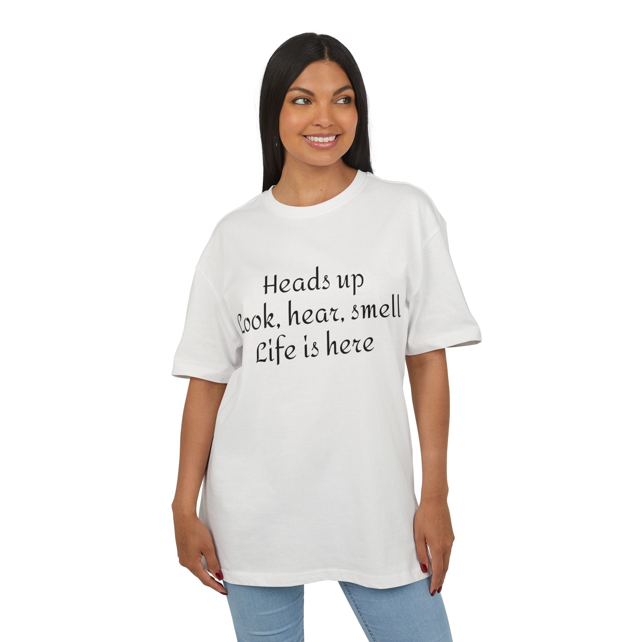 Oversized Tee "Heads up Look, hear, smell Life is here" – Minimalist Inspirational Graphic T-Shirt