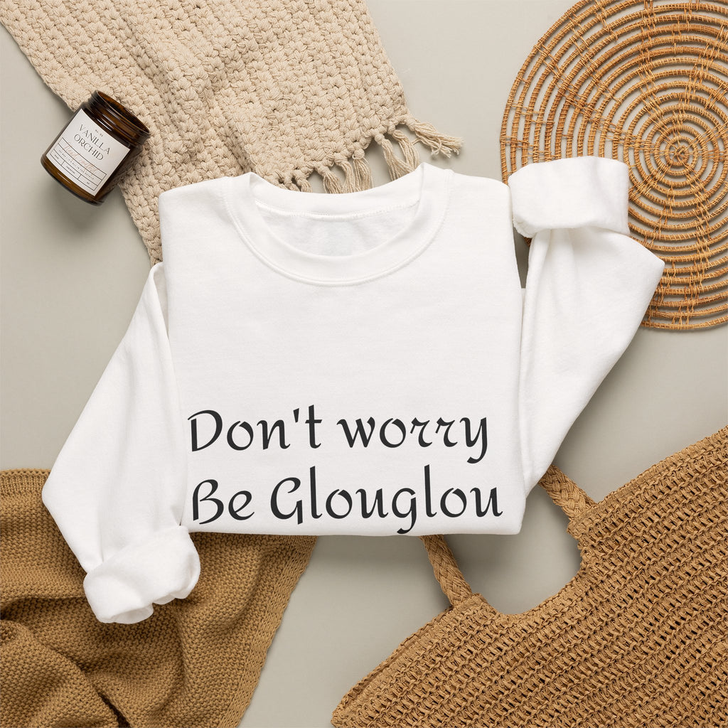 Don't Worry Be Glouglow Sweatshirt | Funny Phrase Crewneck
