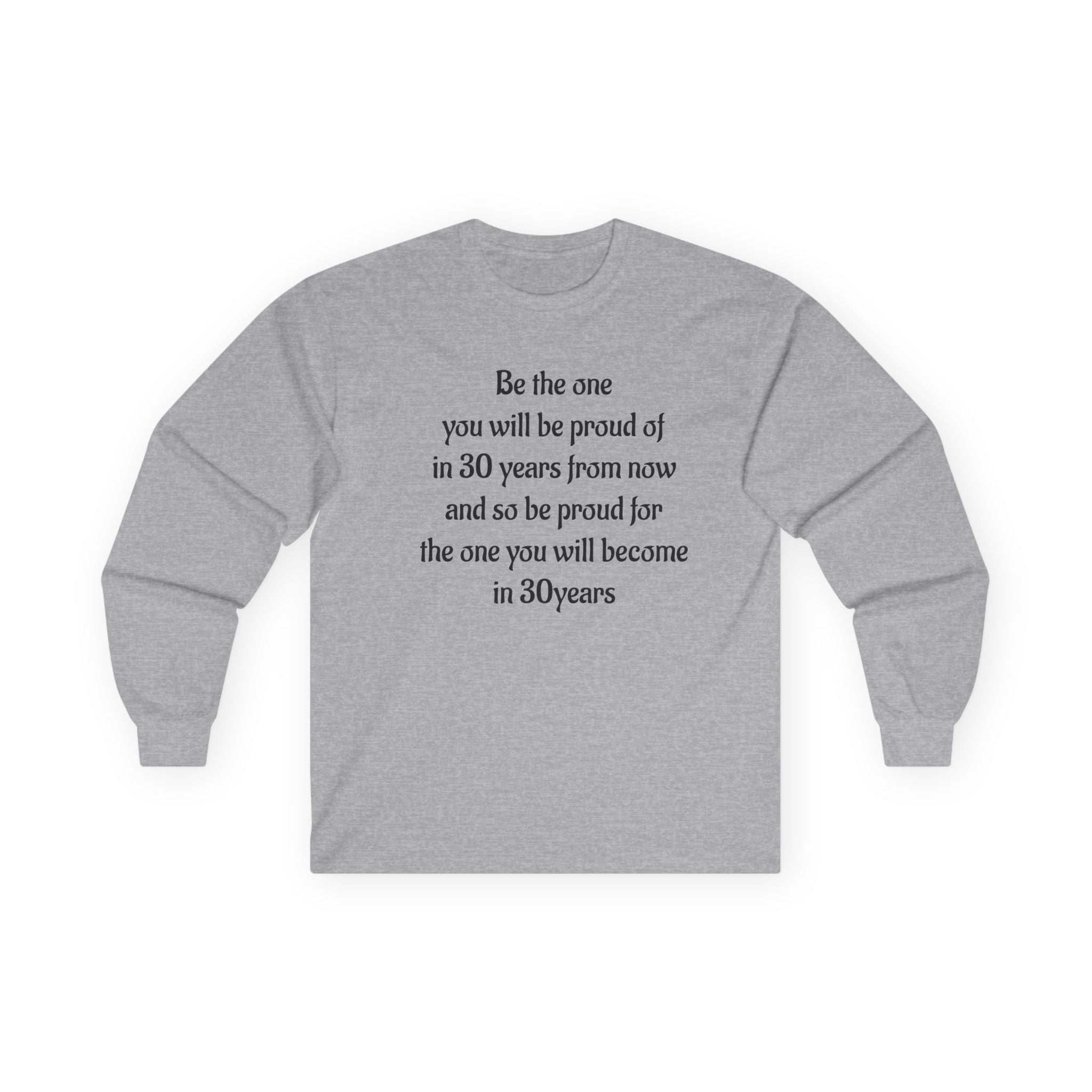 Inspirational Quote Long Sleeve Tee — “Be the one you will be proud of in 30 years”