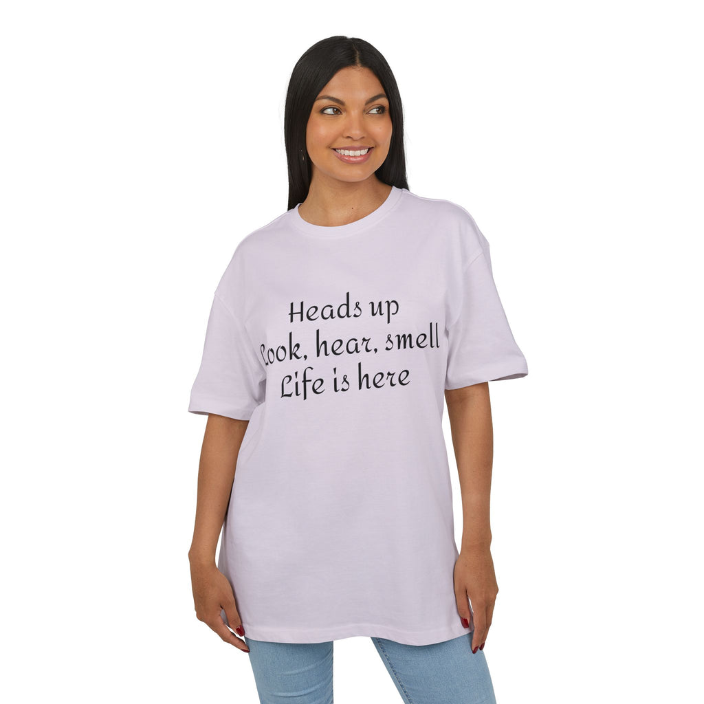 Oversized Tee "Heads up Look, hear, smell Life is here" – Minimalist Inspirational Graphic T-Shirt