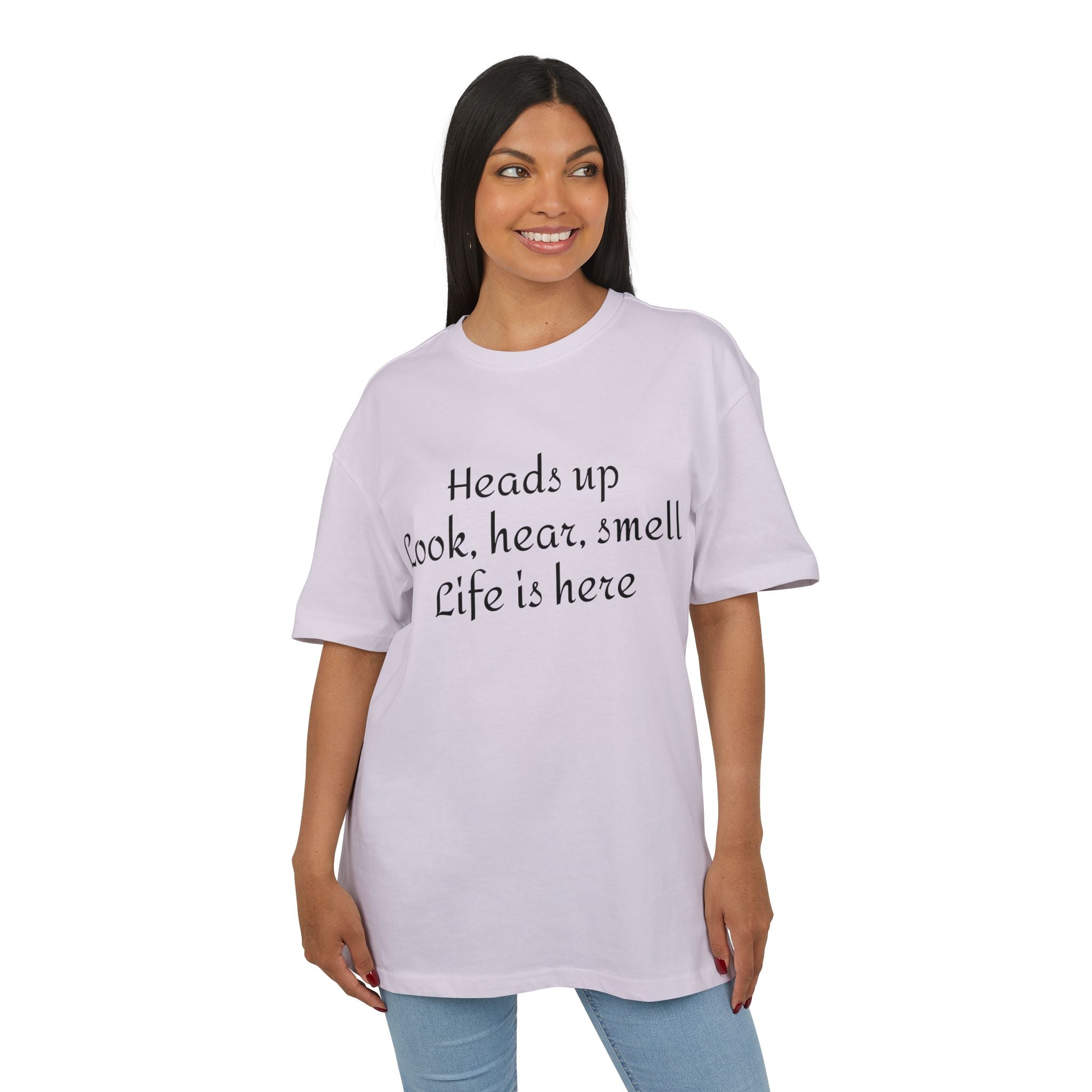 Oversized Tee "Heads up Look, hear, smell Life is here" – Minimalist Inspirational Graphic T-Shirt