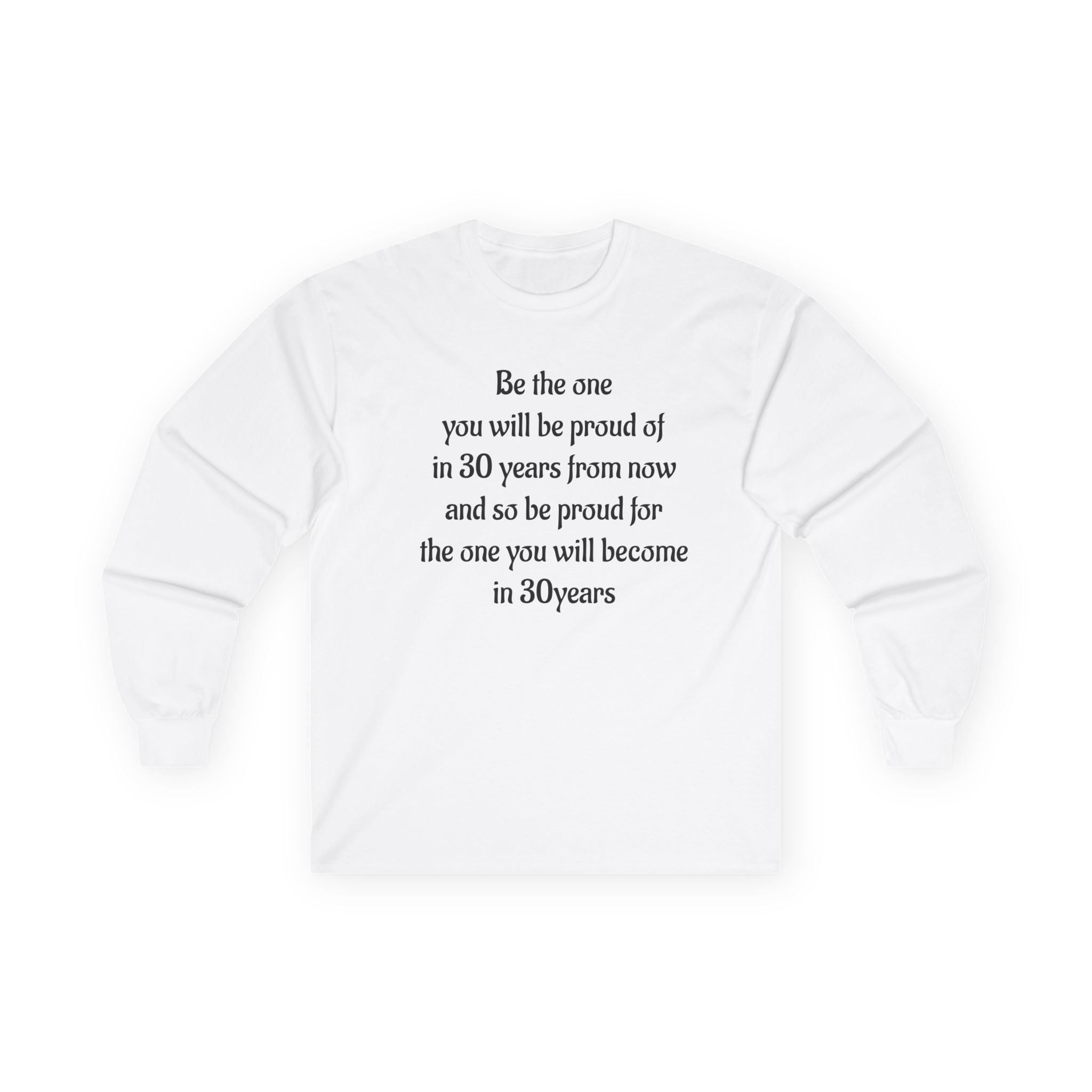 Inspirational Quote Long Sleeve Tee — “Be the one you will be proud of in 30 years”