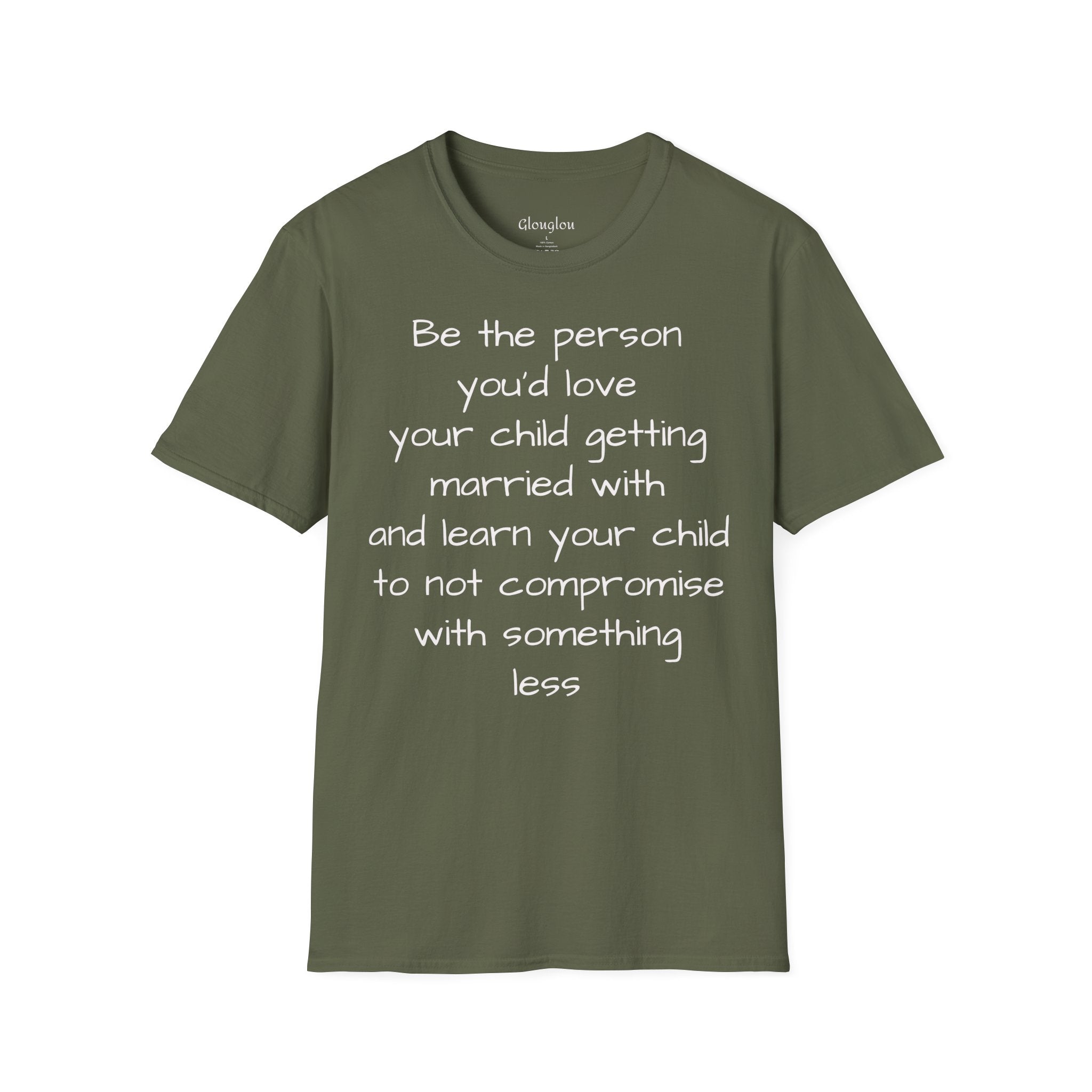 Inspirational Quote T-Shirt — “Be the person you'd love your child getting married with”