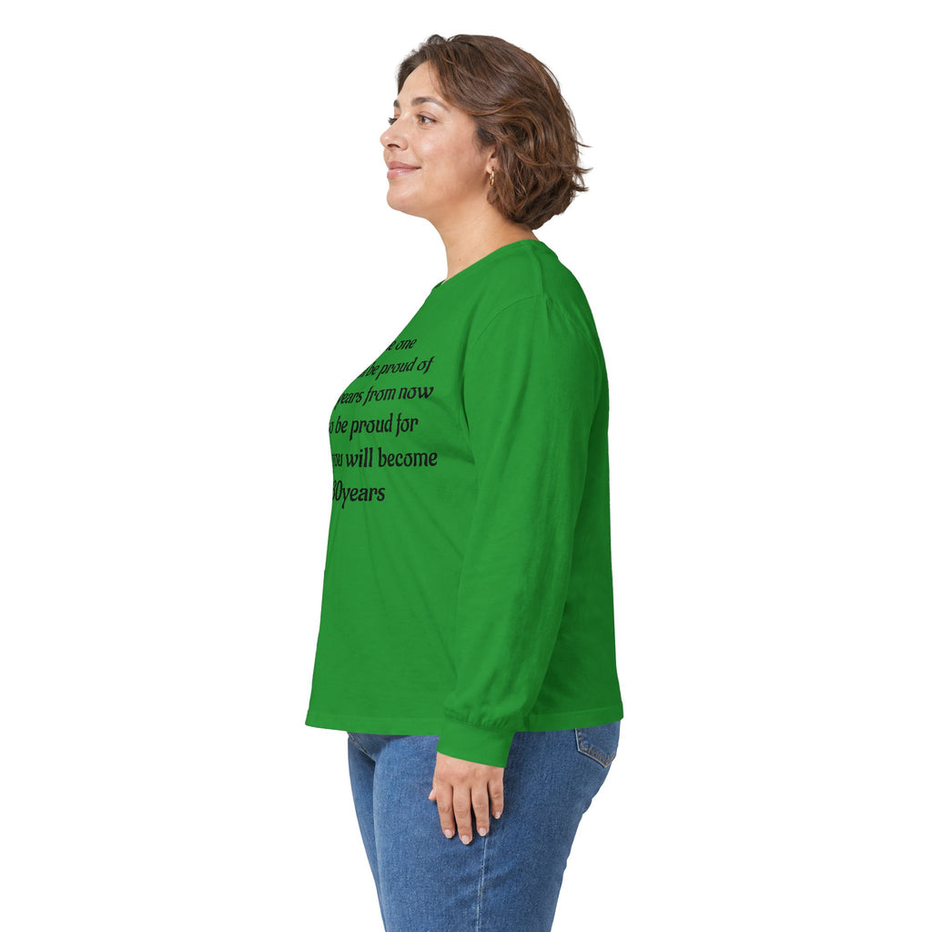 Inspirational Quote Long Sleeve Tee — “Be the one you will be proud of in 30 years”