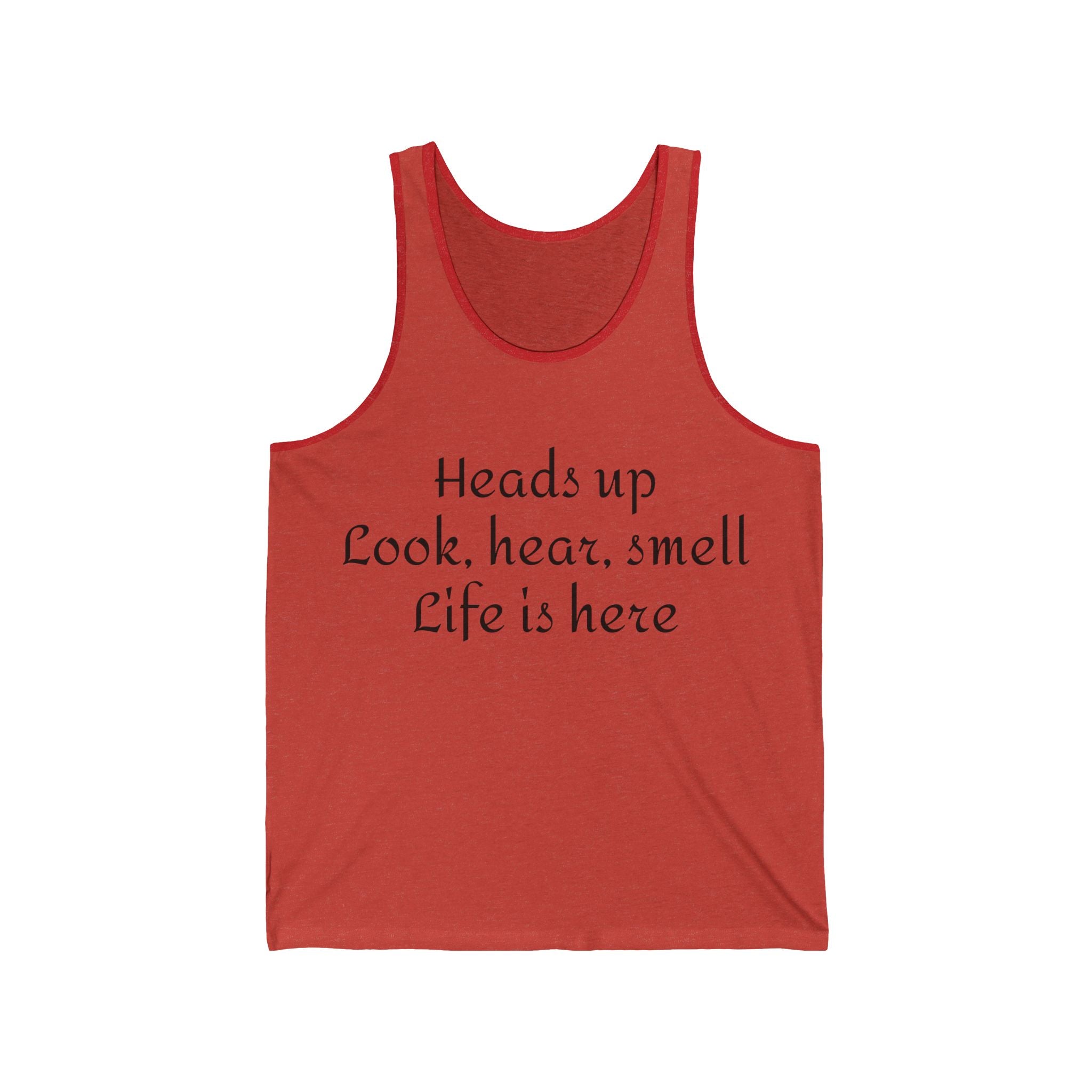 Inspirational Quote Tank Top — "Heads up Look, hear, smell Life is here"