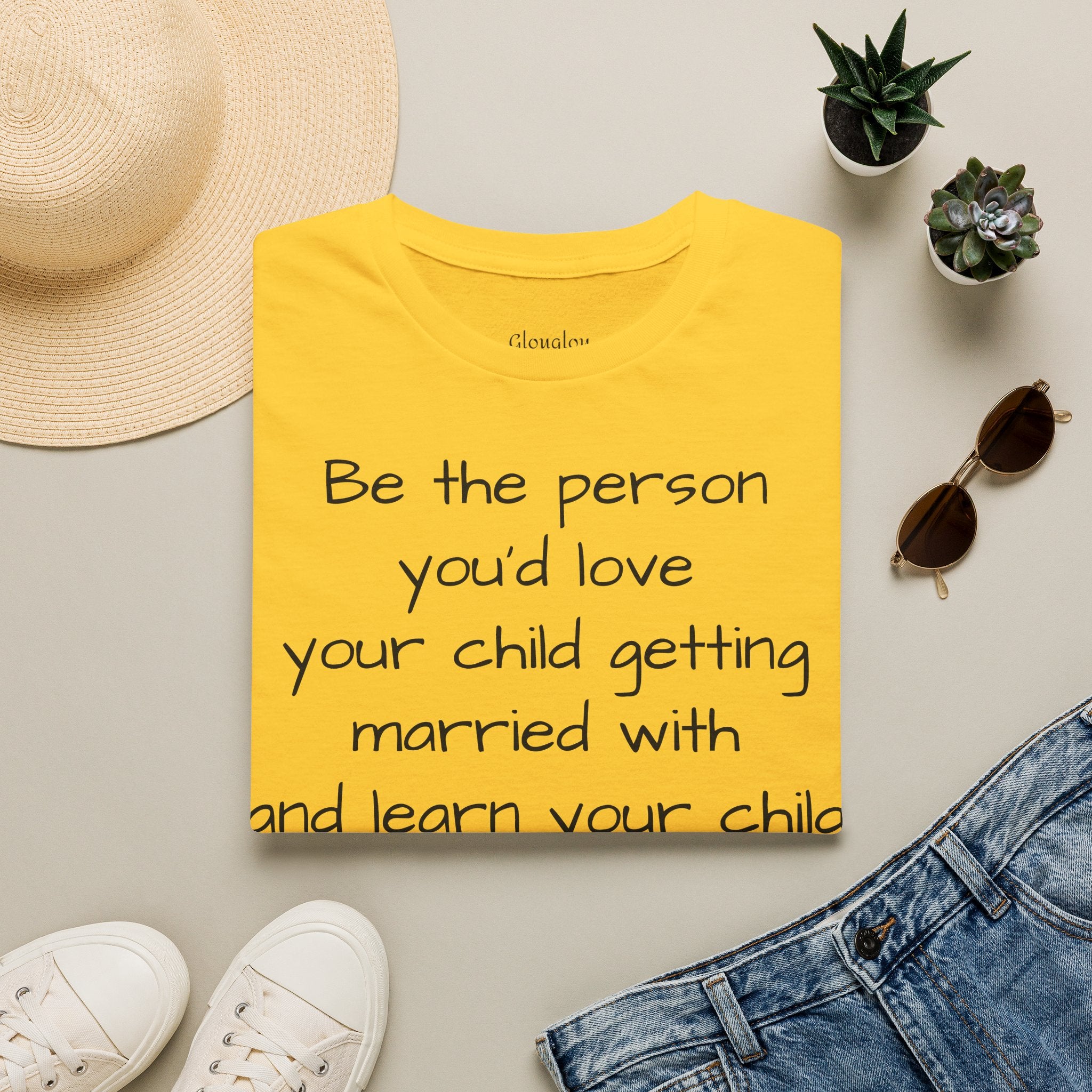 Inspirational Quote T-Shirt — “Be the person you'd love your child getting married with”