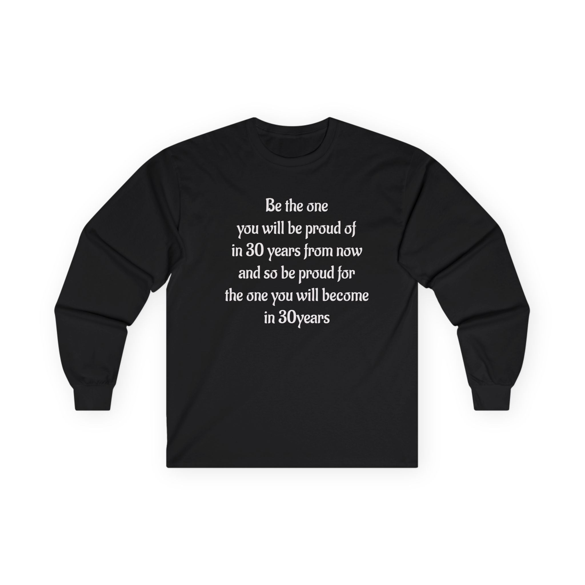 Inspirational Quote Long Sleeve Tee — “Be the one you will be proud of in 30 years”