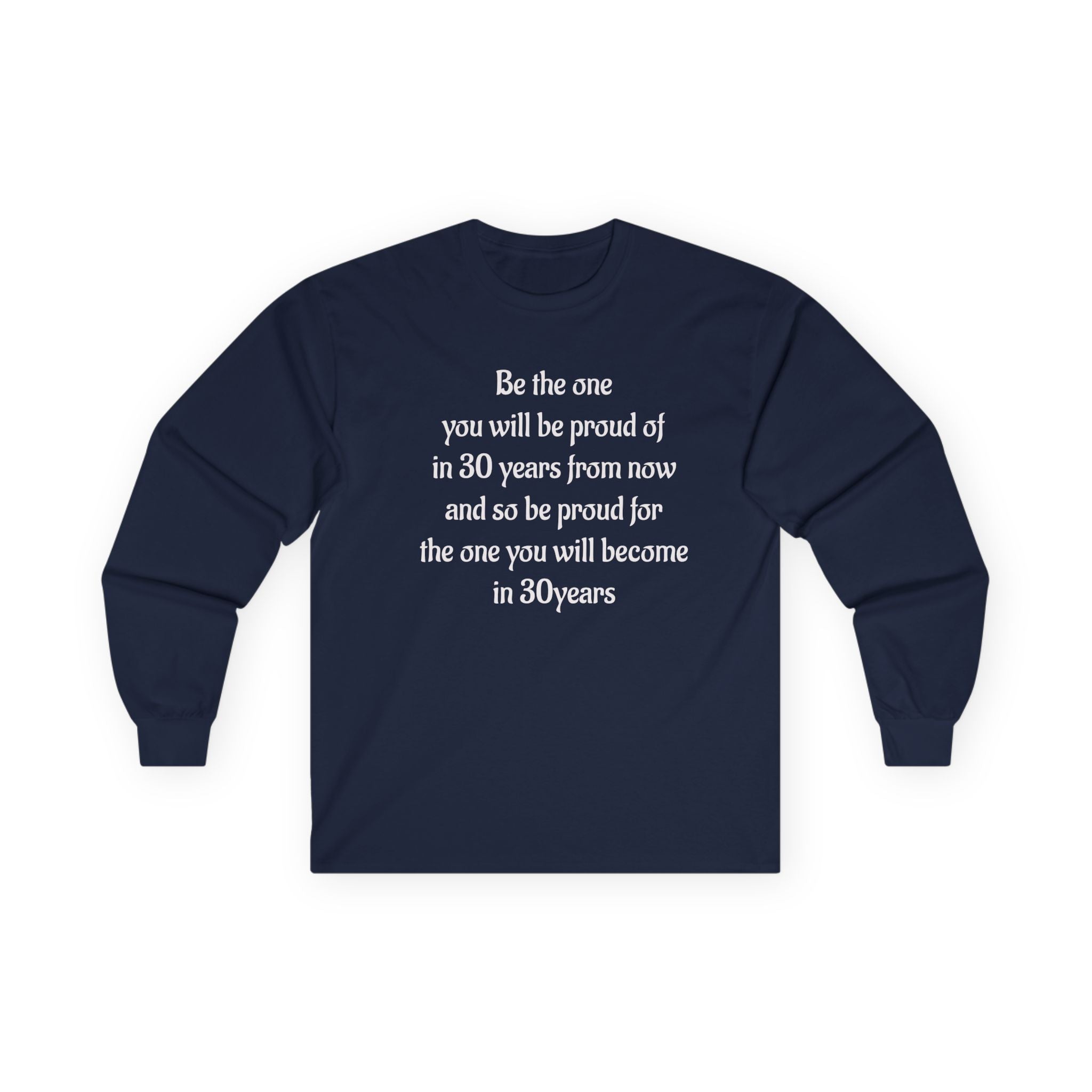 Inspirational Quote Long Sleeve Tee — “Be the one you will be proud of in 30 years”