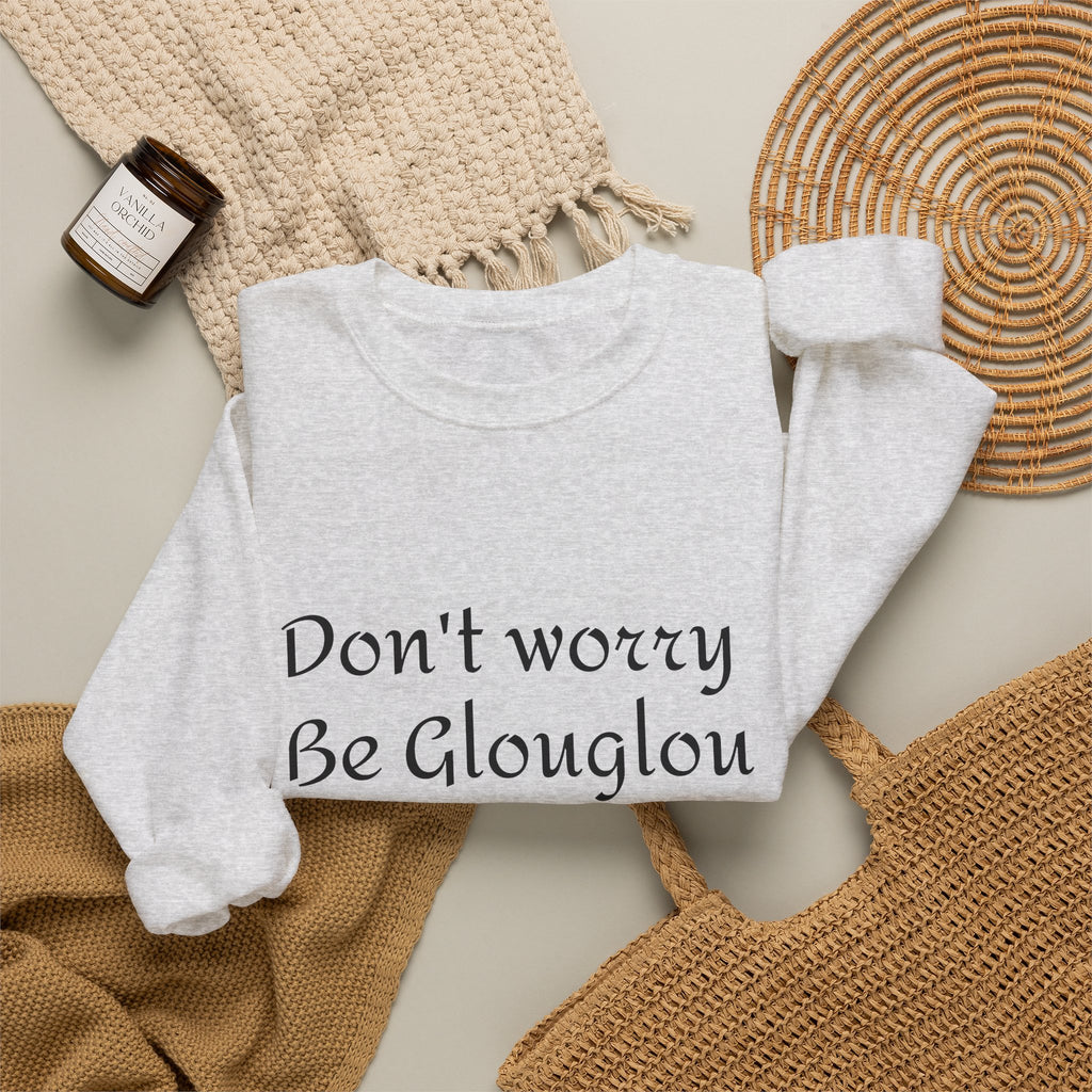 Don't Worry Be Glouglow Sweatshirt | Funny Phrase Crewneck