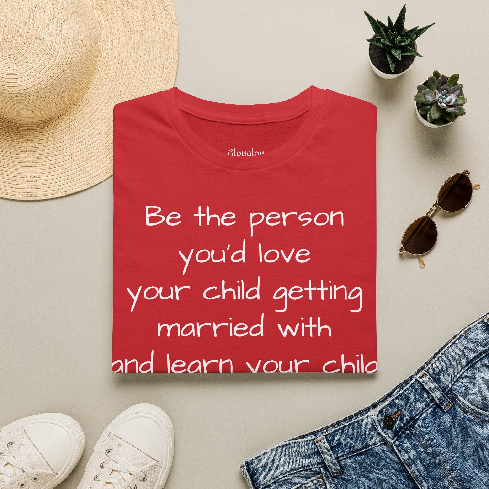 Inspirational Quote T-Shirt — “Be the person you'd love your child getting married with”