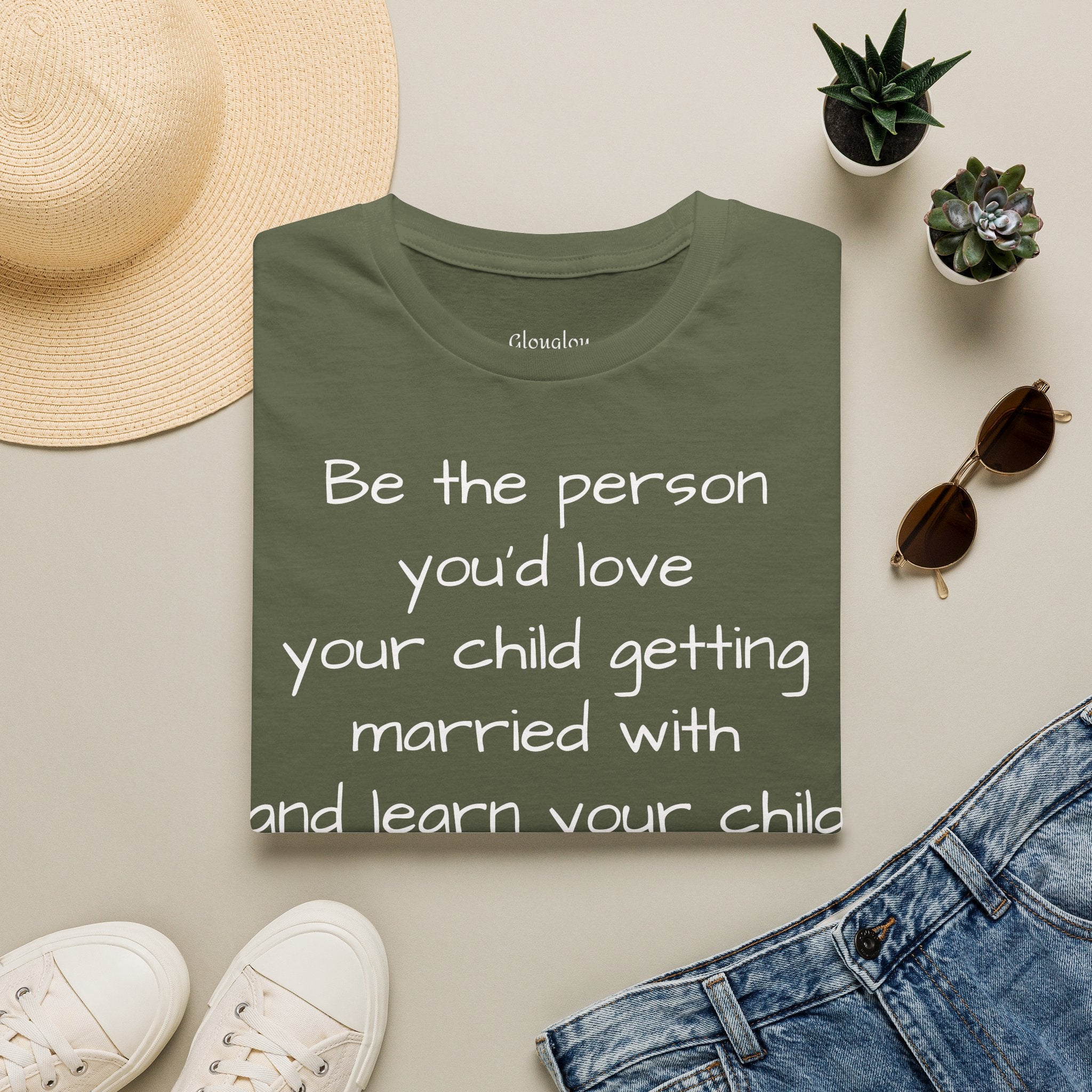 Inspirational Quote T-Shirt — “Be the person you'd love your child getting married with”