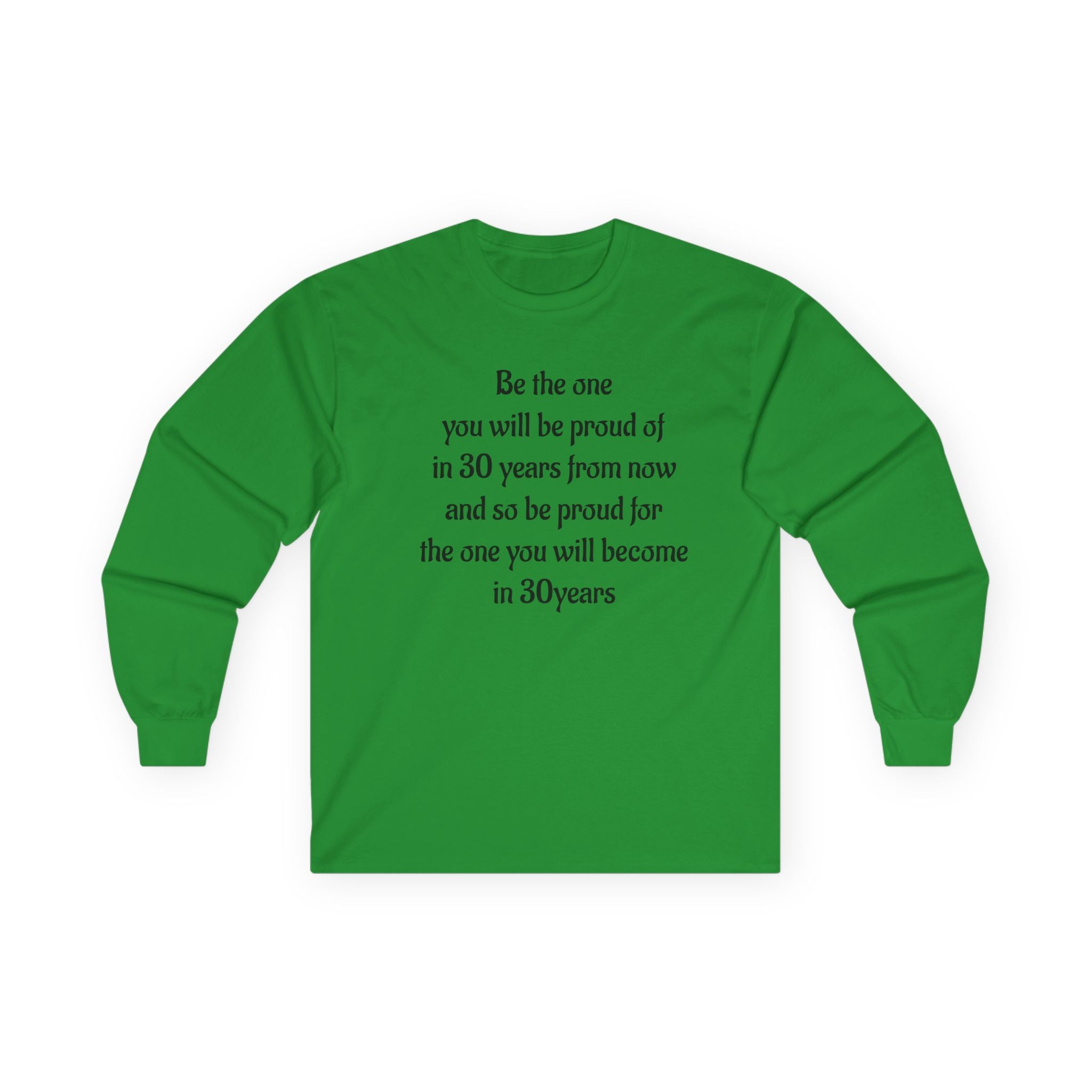 Inspirational Quote Long Sleeve Tee — “Be the one you will be proud of in 30 years”