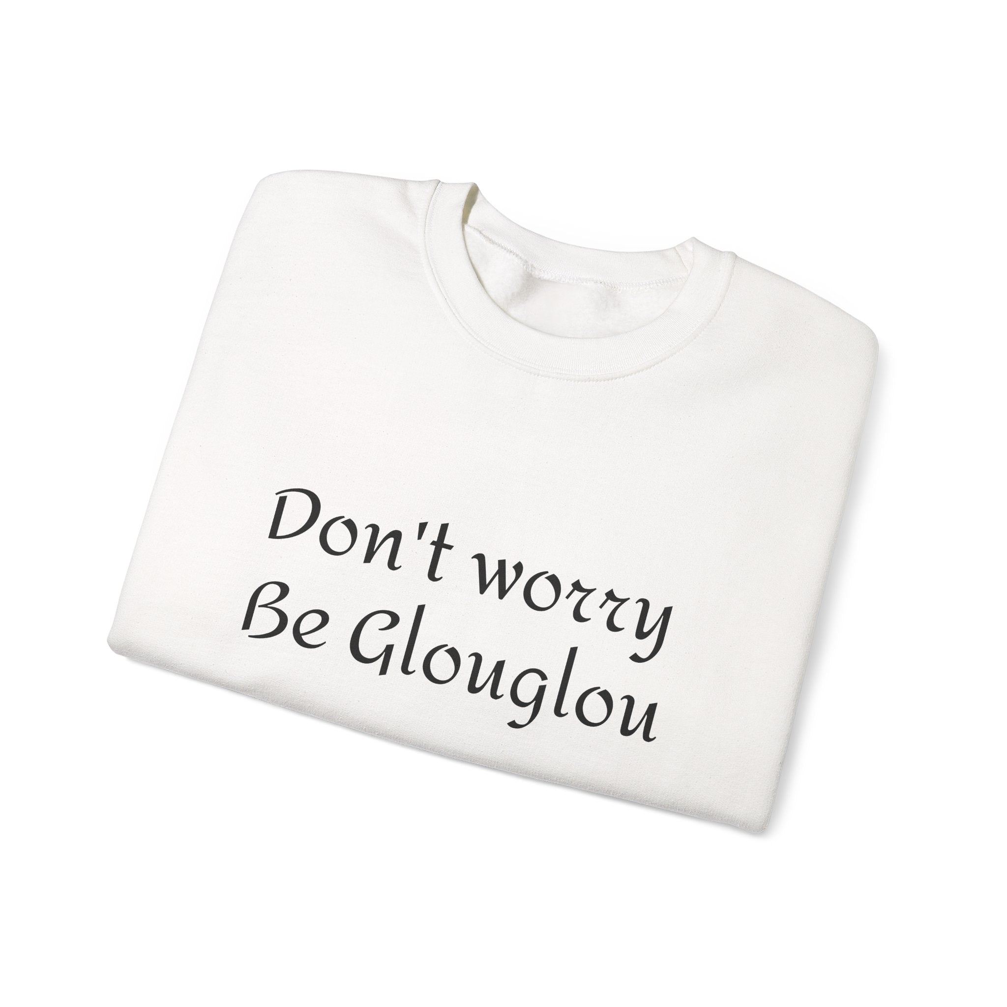 Don't Worry Be Glouglow Sweatshirt | Funny Phrase Crewneck