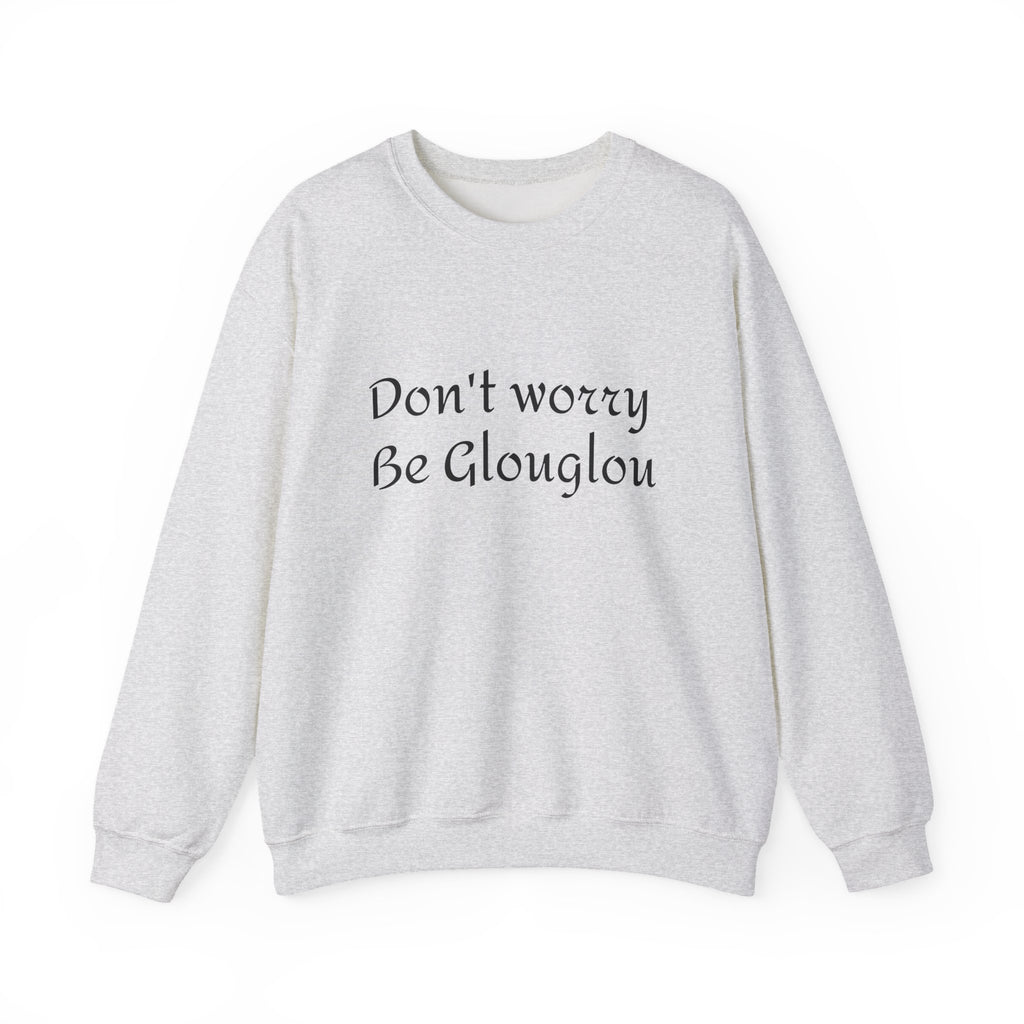 Don't Worry Be Glouglow Sweatshirt | Funny Phrase Crewneck