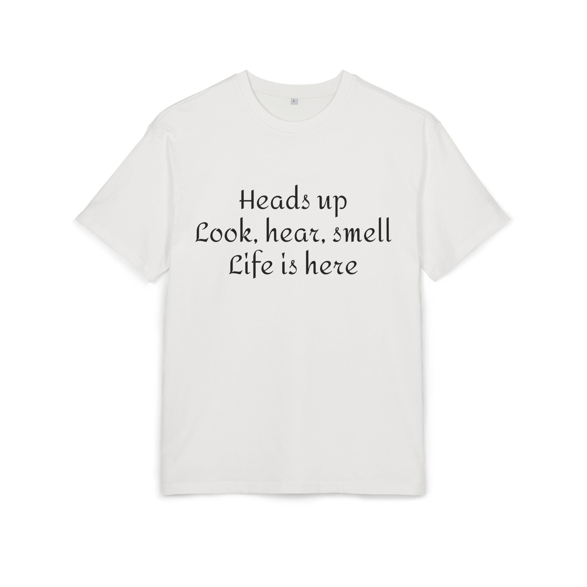 Oversized Tee "Heads up Look, hear, smell Life is here" – Minimalist Inspirational Graphic T-Shirt