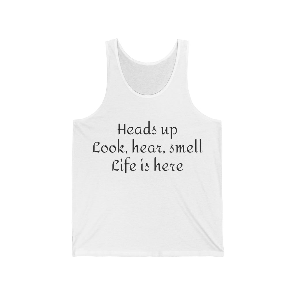 Inspirational Quote Tank Top — "Heads up Look, hear, smell Life is here"