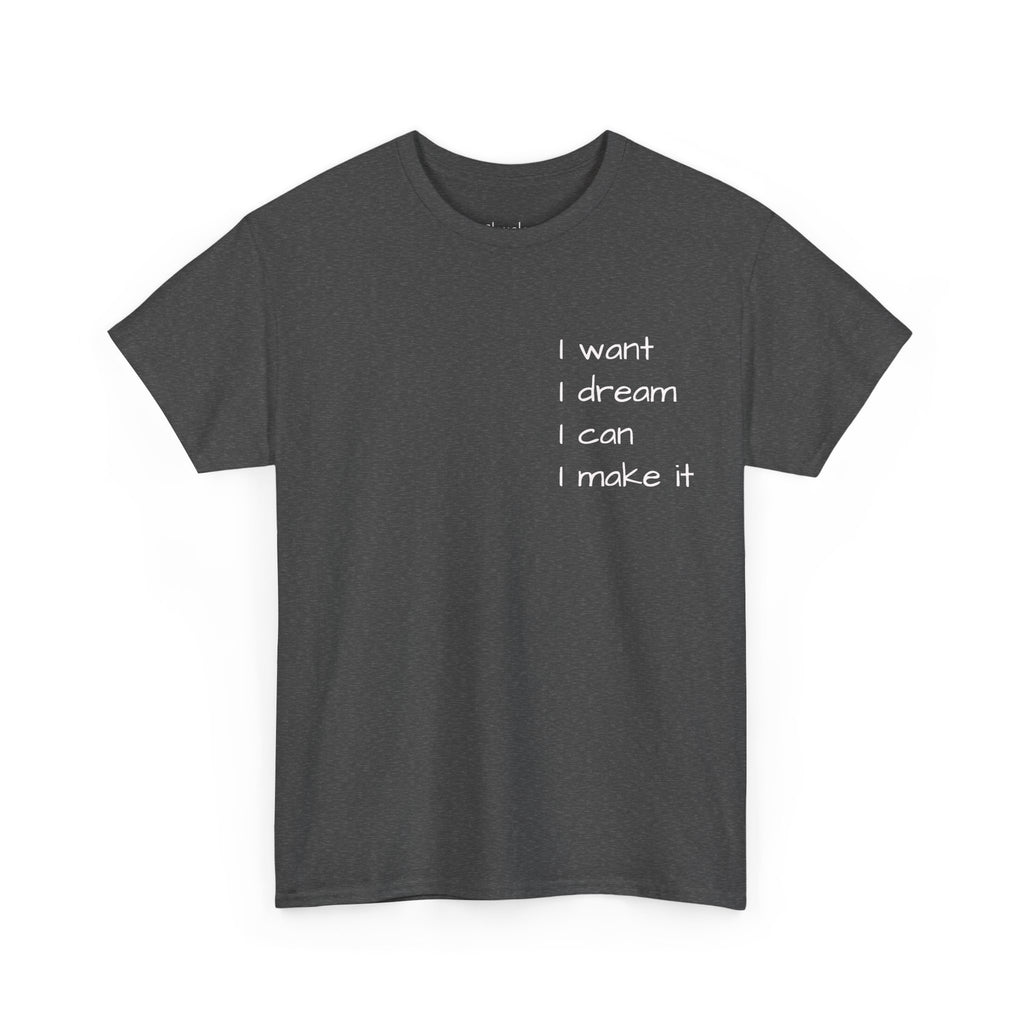 Motivational Tee — “I want I dream I can I make it” / Back: “If I can then you can”