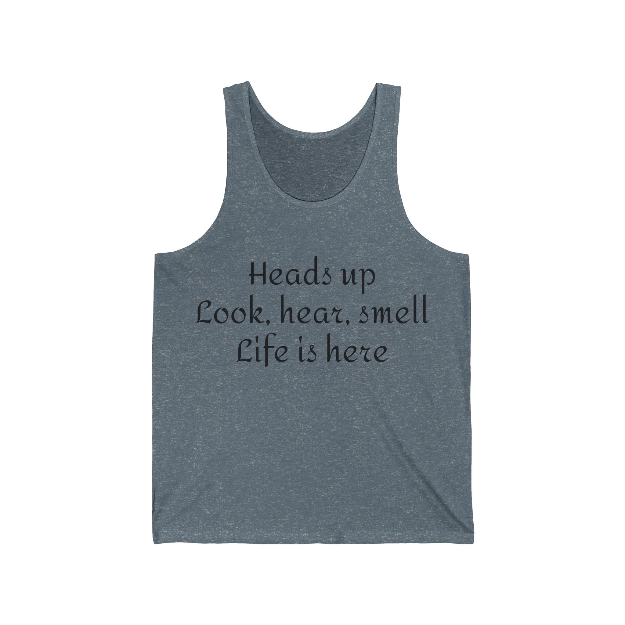Inspirational Quote Tank Top — "Heads up Look, hear, smell Life is here"